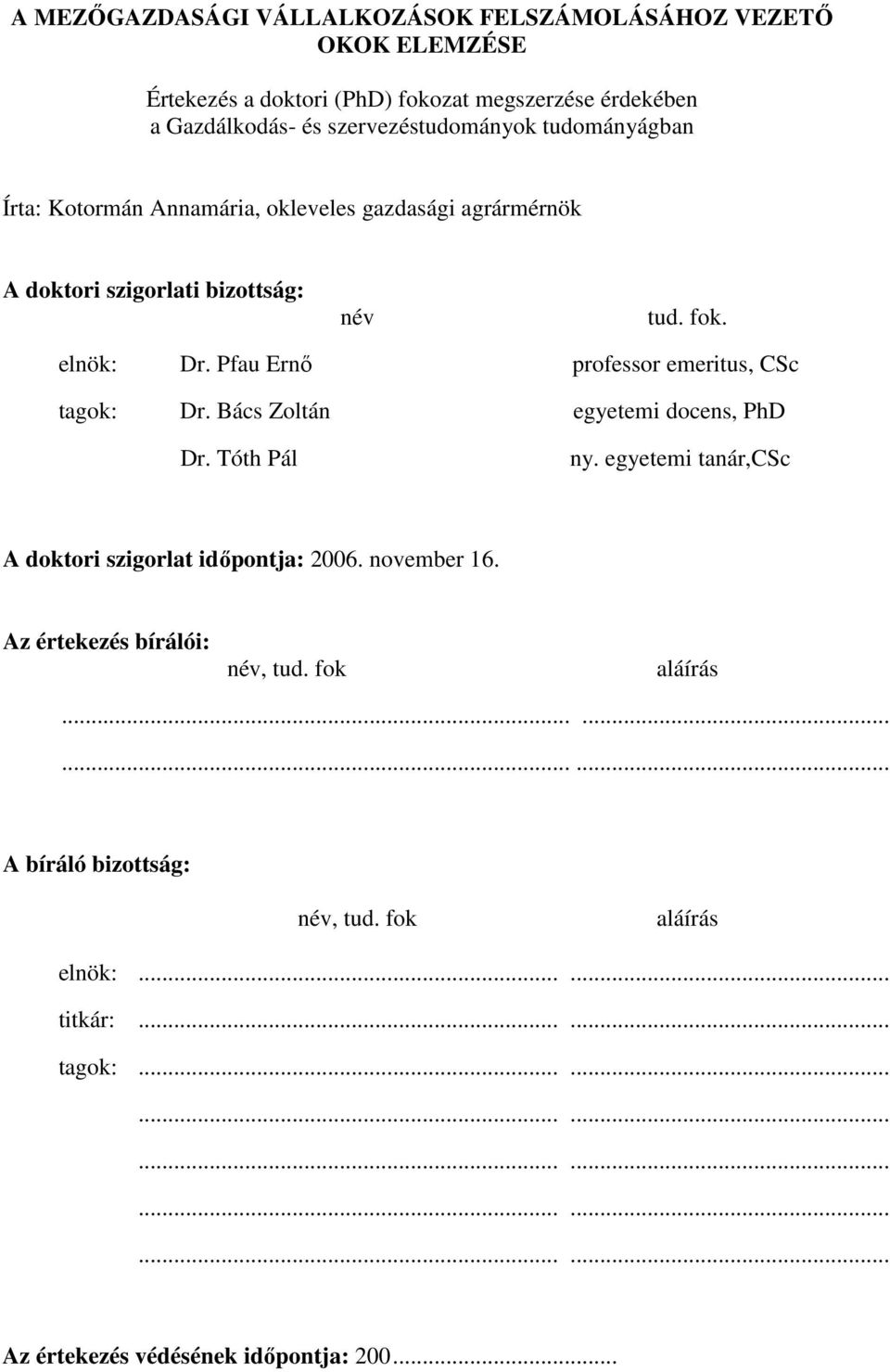 Pfau Ernő professor emeritus, CSc tagok: Dr. Bács Zoltán egyetemi docens, PhD Dr. Tóth Pál ny. egyetemi tanár,csc A doktori szigorlat időpontja: 2006. november 16.