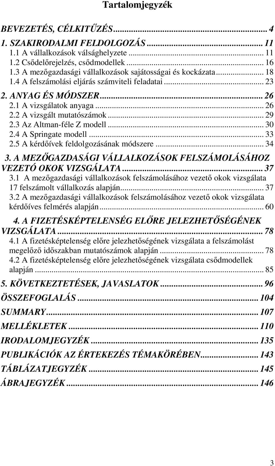 .. 29 2.3 Az Altman-féle Z modell... 30 2.4 A Springate modell... 33 2.5 A kérdőívek feldolgozásának módszere... 34 3. A MEZŐGAZDASÁGI VÁLLALKOZÁSOK FELSZÁMOLÁSÁHOZ VEZETÓ OKOK VIZSGÁLATA... 37 3.