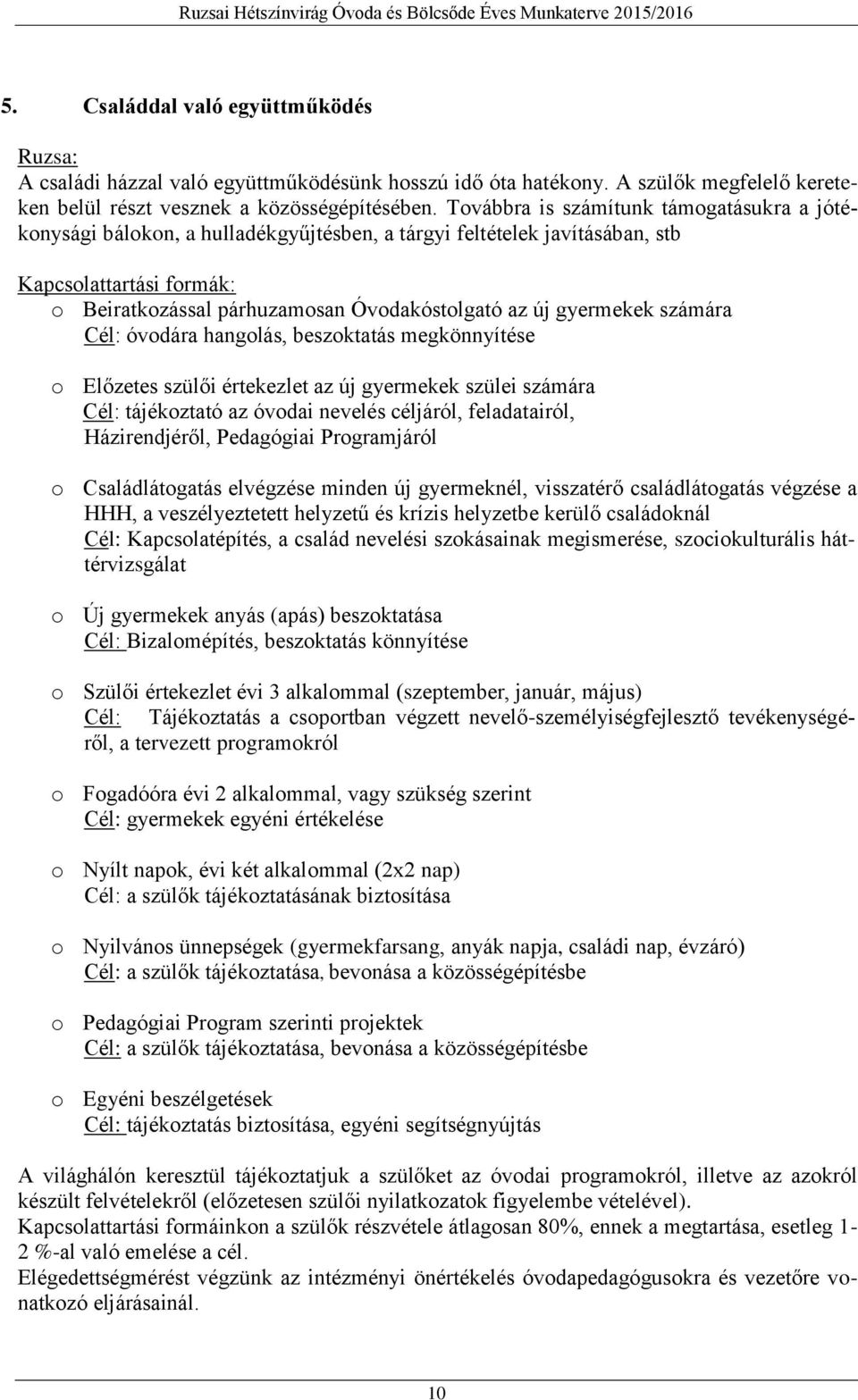 gyermekek számára Cél: óvodára hangolás, beszoktatás megkönnyítése o Előzetes szülői értekezlet az új gyermekek szülei számára Cél: tájékoztató az óvodai nevelés céljáról, feladatairól,