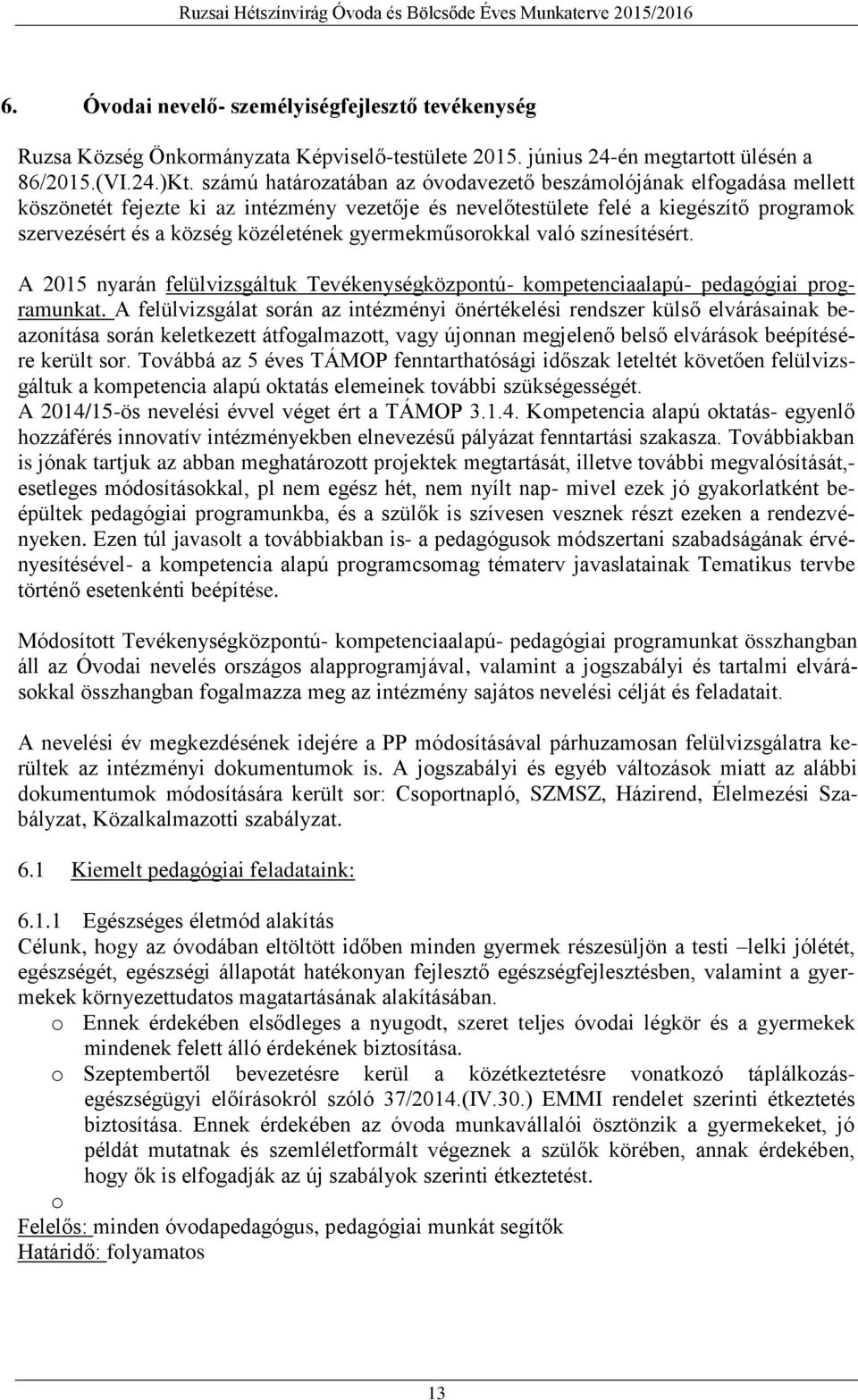 gyermekműsorokkal való színesítésért. A 2015 nyarán felülvizsgáltuk Tevékenységközpontú- kompetenciaalapú- pedagógiai programunkat.