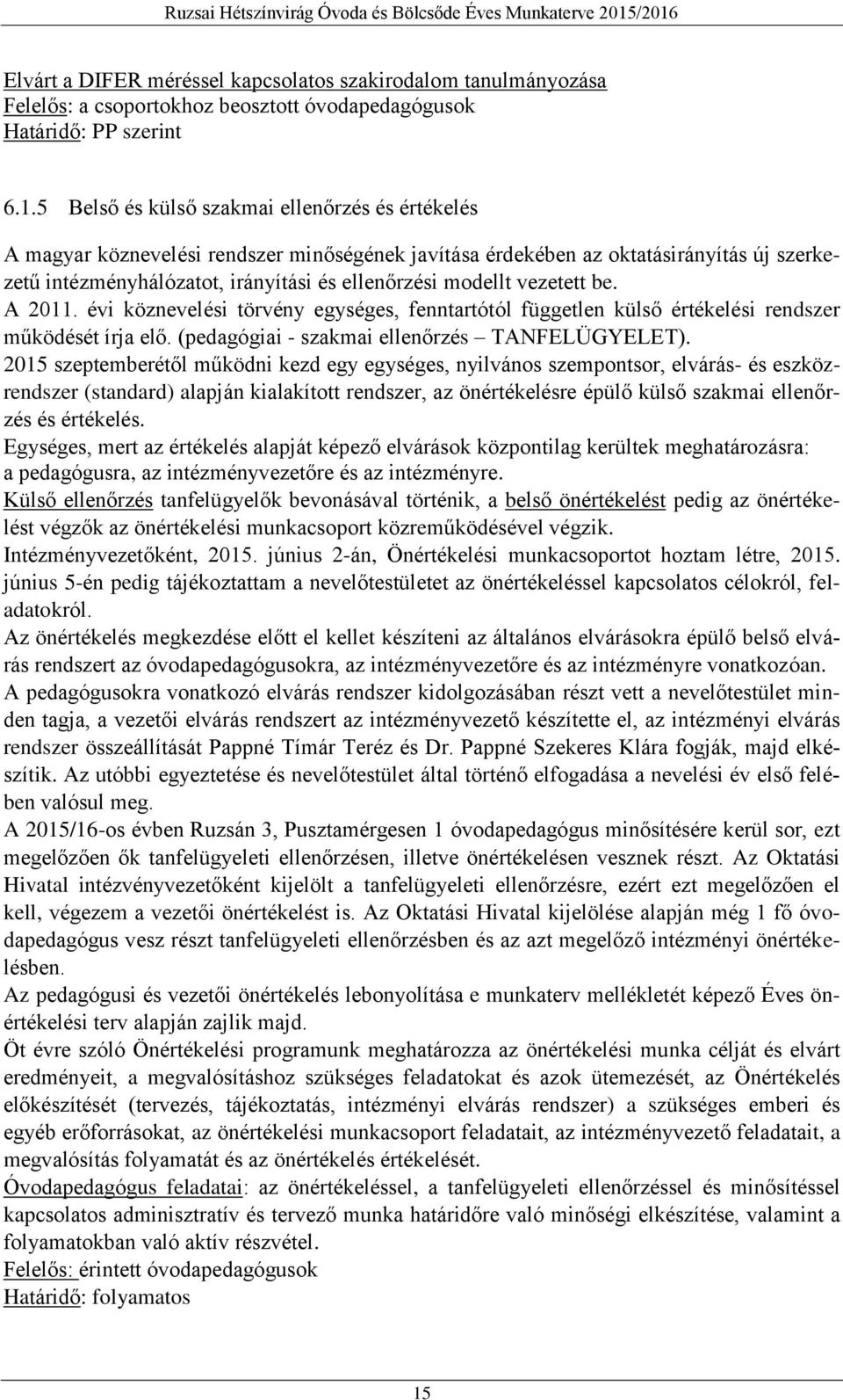 vezetett be. A 2011. évi köznevelési törvény egységes, fenntartótól független külső értékelési rendszer működését írja elő. (pedagógiai - szakmai ellenőrzés TANFELÜGYELET).