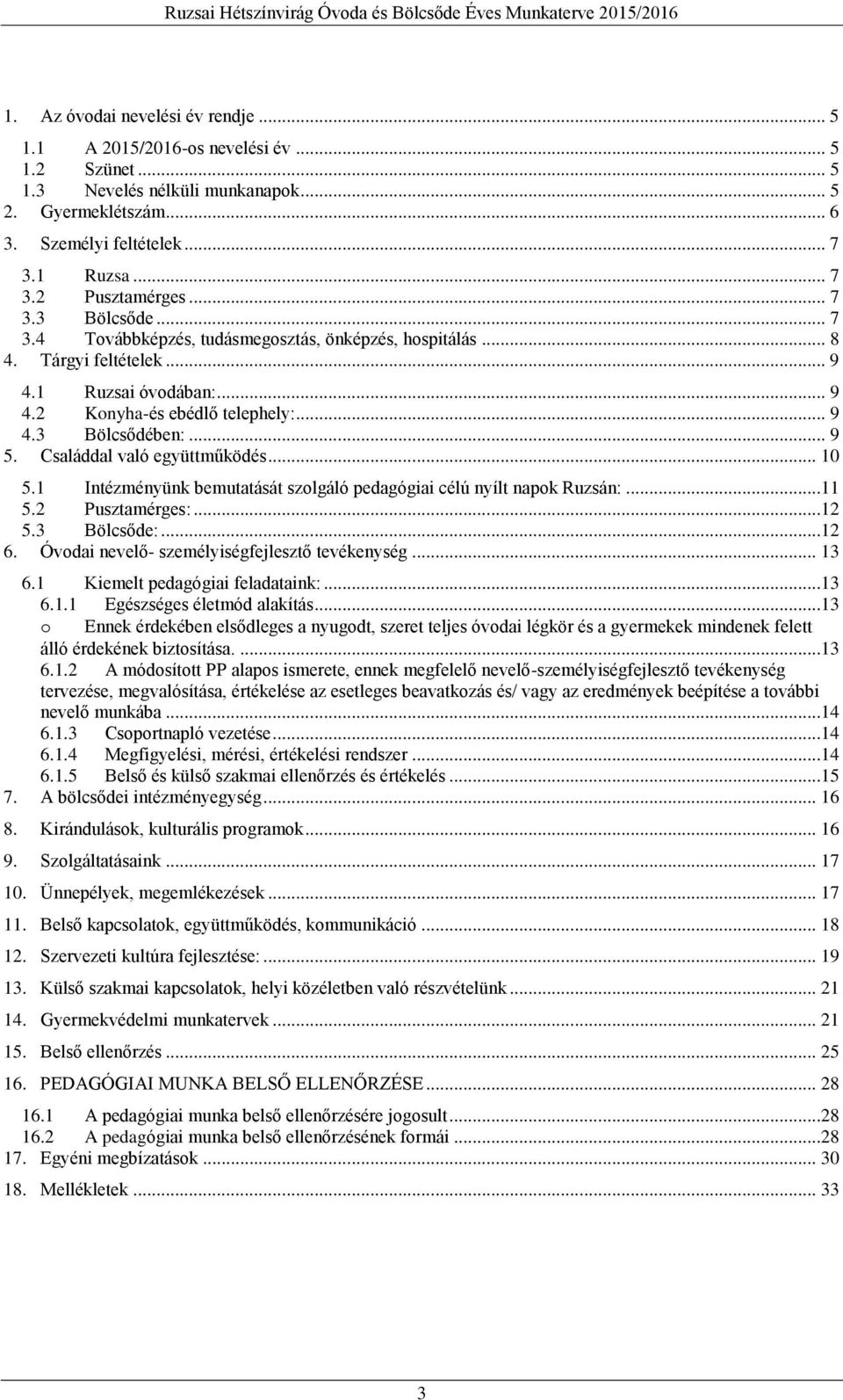 Családdal való együttműködés... 10 5.1 Intézményünk bemutatását szolgáló pedagógiai célú nyílt napok Ruzsán:...11 5.2 Pusztamérges:...12 5.3 Bölcsőde:...12 6.