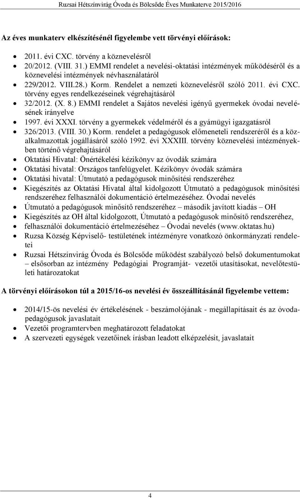 törvény egyes rendelkezéseinek végrehajtásáról 32/2012. (X. 8.) EMMI rendelet a Sajátos nevelési igényű gyermekek óvodai nevelésének irányelve 1997. évi XXXI.