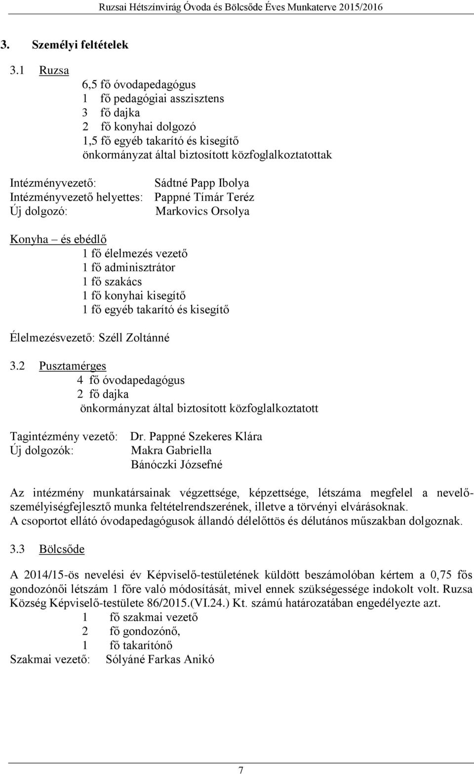 Papp Ibolya Intézményvezető helyettes: Pappné Tímár Teréz Új dolgozó: Markovics Orsolya Konyha és ebédlő 1 fő élelmezés vezető 1 fő adminisztrátor 1 fő szakács 1 fő konyhai kisegítő 1 fő egyéb