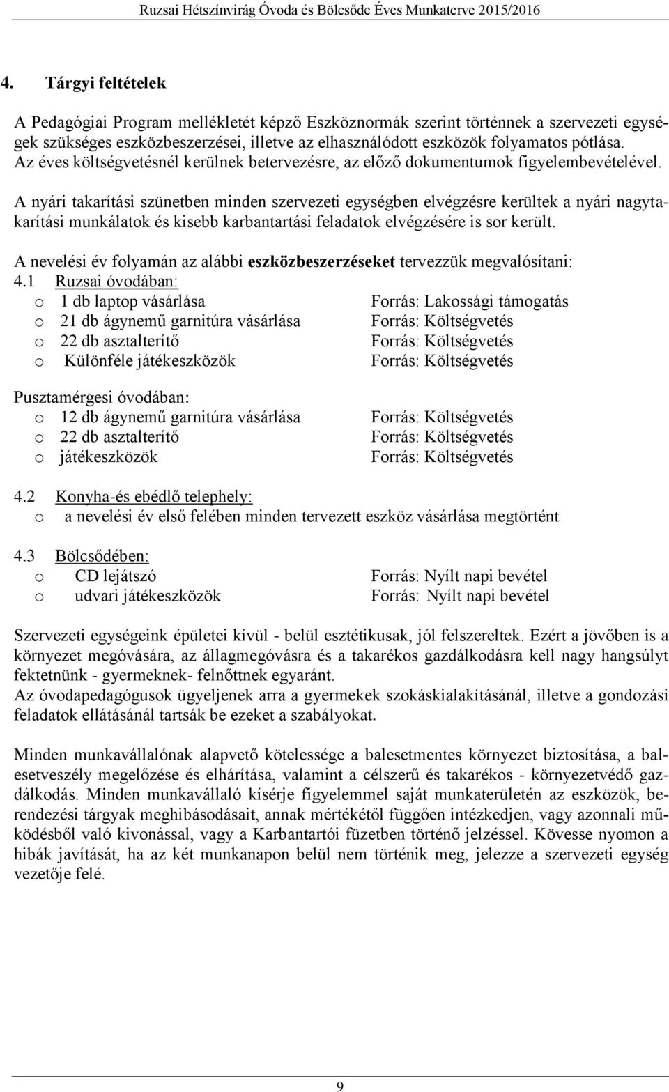 A nyári takarítási szünetben minden szervezeti egységben elvégzésre kerültek a nyári nagytakarítási munkálatok és kisebb karbantartási feladatok elvégzésére is sor került.