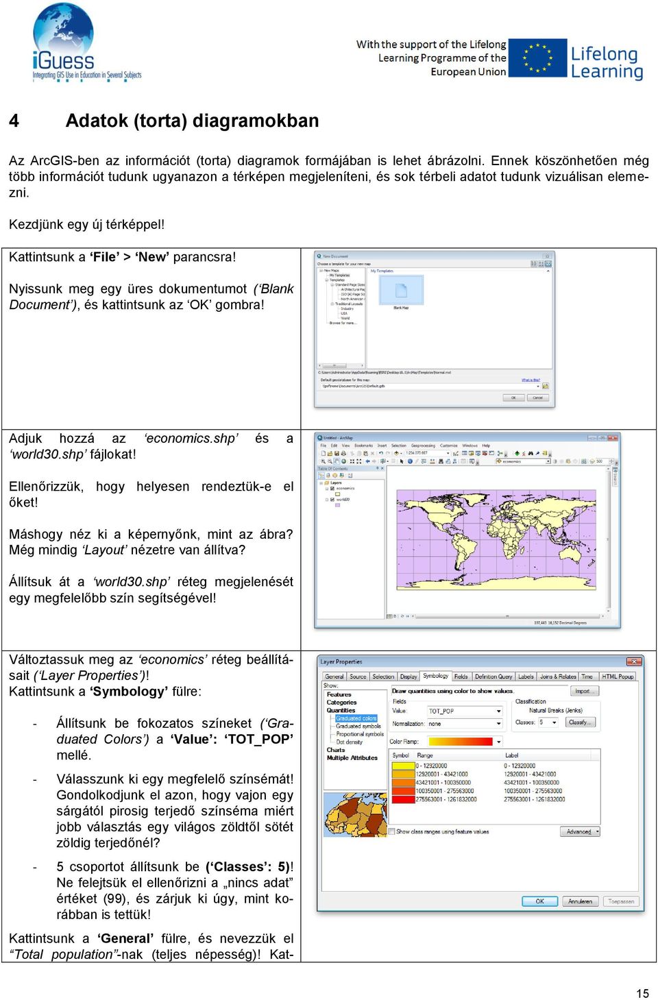 Nyissunk meg egy üres dokumentumot ( Blank Document ), és kattintsunk az OK gombra! Adjuk hozzá az economics.shp és a world30.shp fájlokat! Ellenőrizzük, hogy helyesen rendeztük-e el őket!