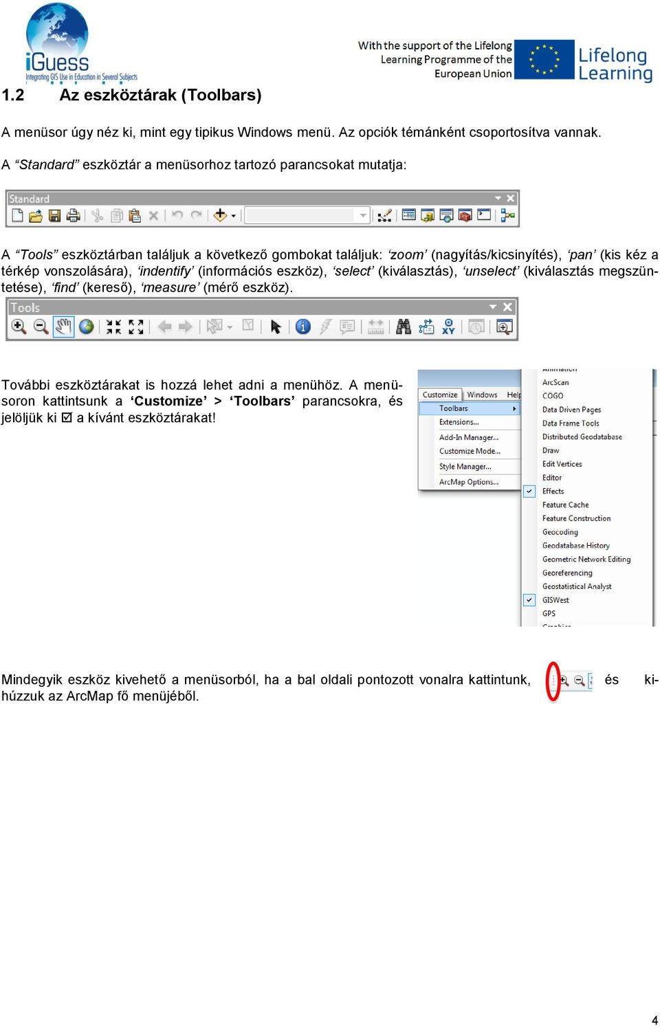 vonszolására), indentify (információs eszköz), select (kiválasztás), unselect (kiválasztás megszüntetése), find (kereső), measure (mérő eszköz).