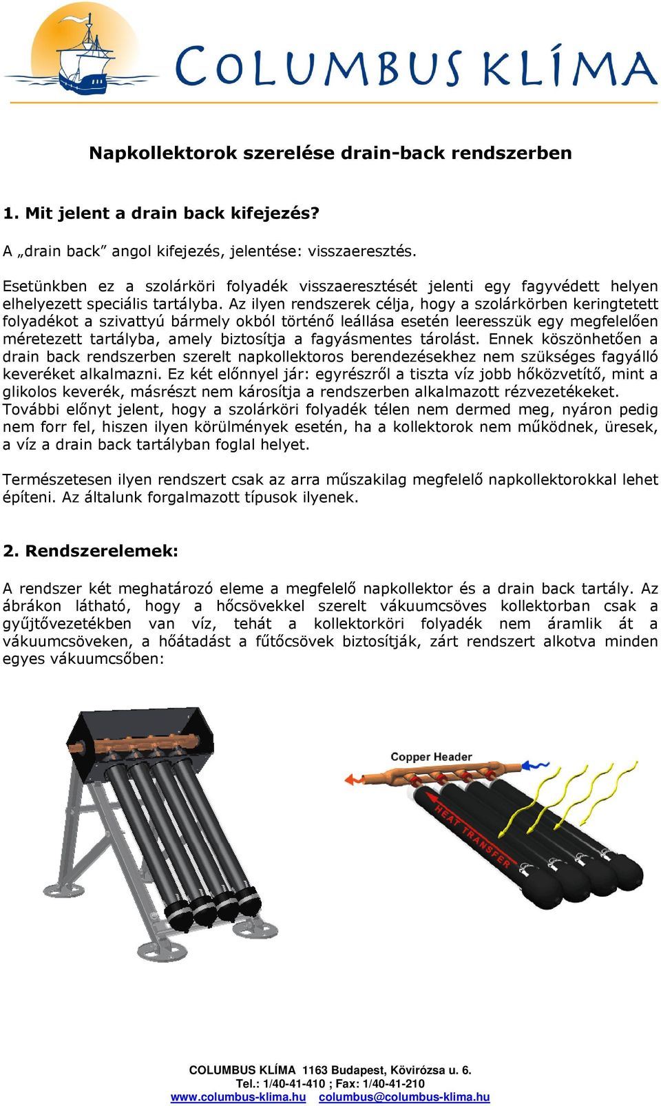 Az ilyen rendszerek célja, hogy a szolárkörben keringtetett folyadékot a szivattyú bármely okból történő leállása esetén leeresszük egy megfelelően méretezett tartályba, amely biztosítja a