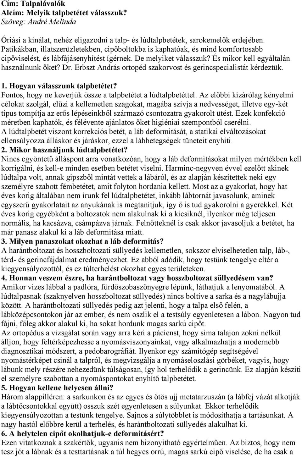 Erbszt András ortopéd szakorvost és gerincspecialistát kérdeztük. 1. Hogyan válasszunk talpbetétet? Fontos, hogy ne keverjük össze a talpbetétet a lúdtalpbetéttel.