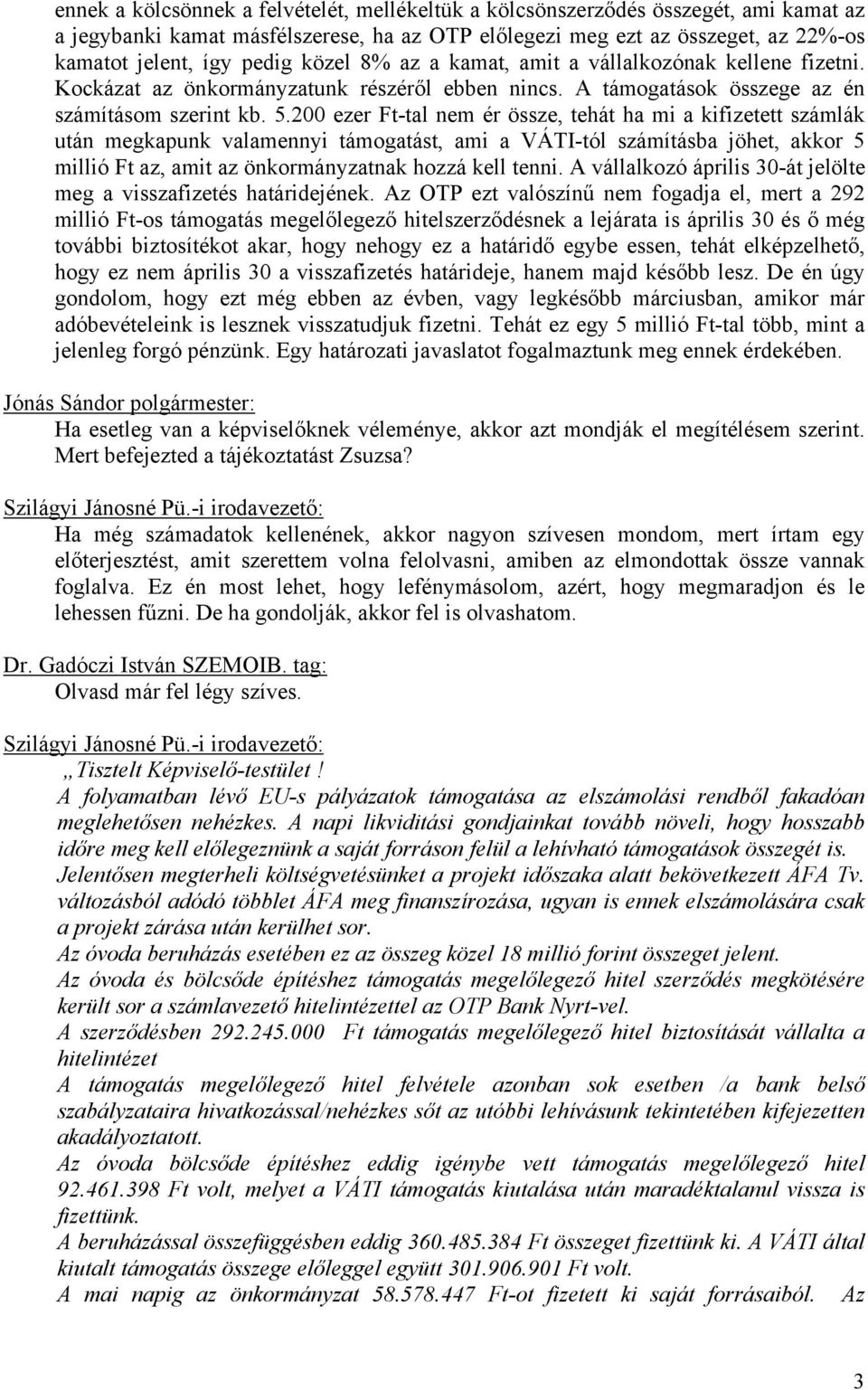 200 ezer Ft-tal nem ér össze, tehát ha mi a kifizetett számlák után megkapunk valamennyi támogatást, ami a VÁTI-tól számításba jöhet, akkor 5 millió Ft az, amit az önkormányzatnak hozzá kell tenni.