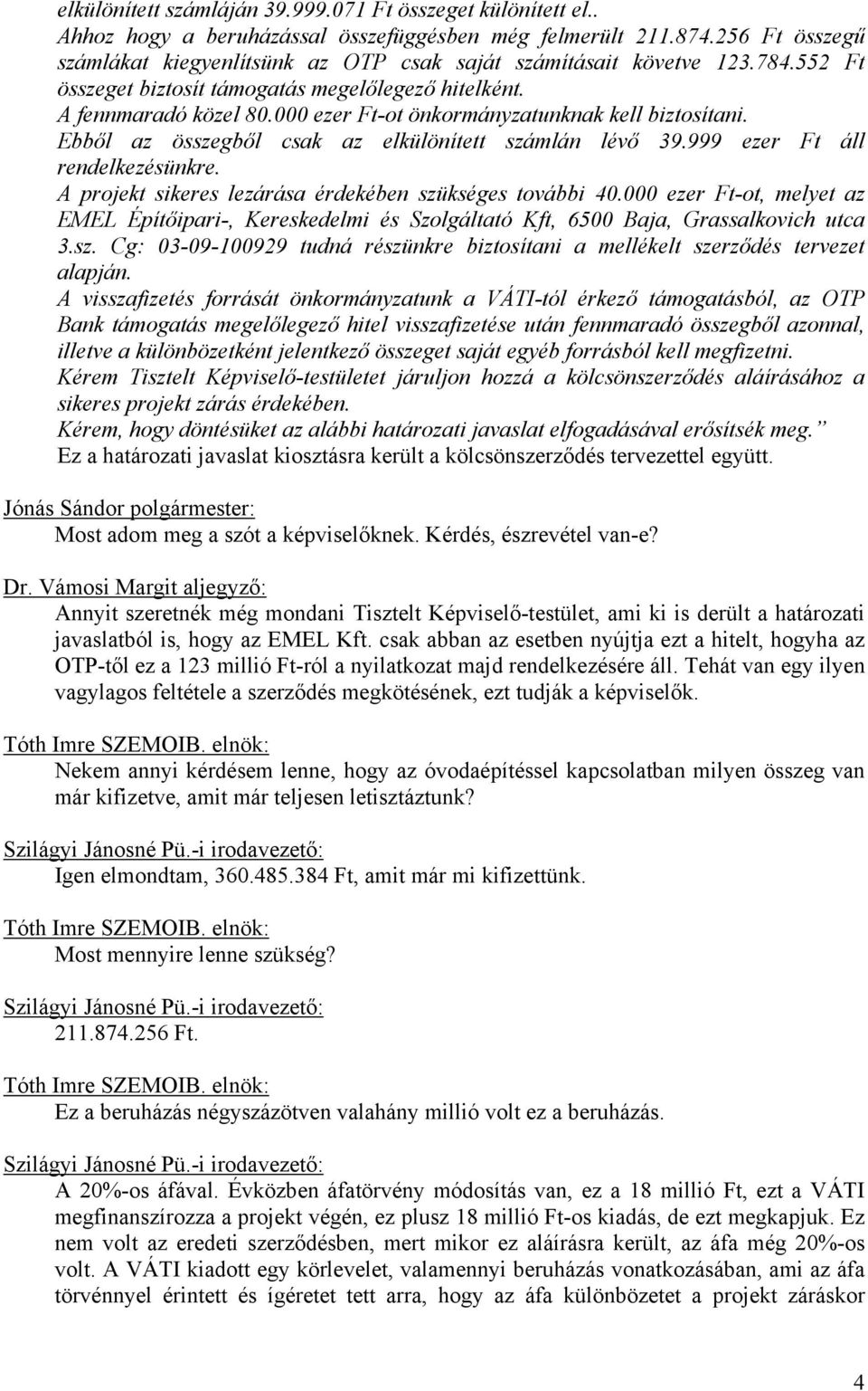 000 ezer Ft-ot önkormányzatunknak kell biztosítani. Ebből az összegből csak az elkülönített számlán lévő 39.999 ezer Ft áll rendelkezésünkre. A projekt sikeres lezárása érdekében szükséges további 40.