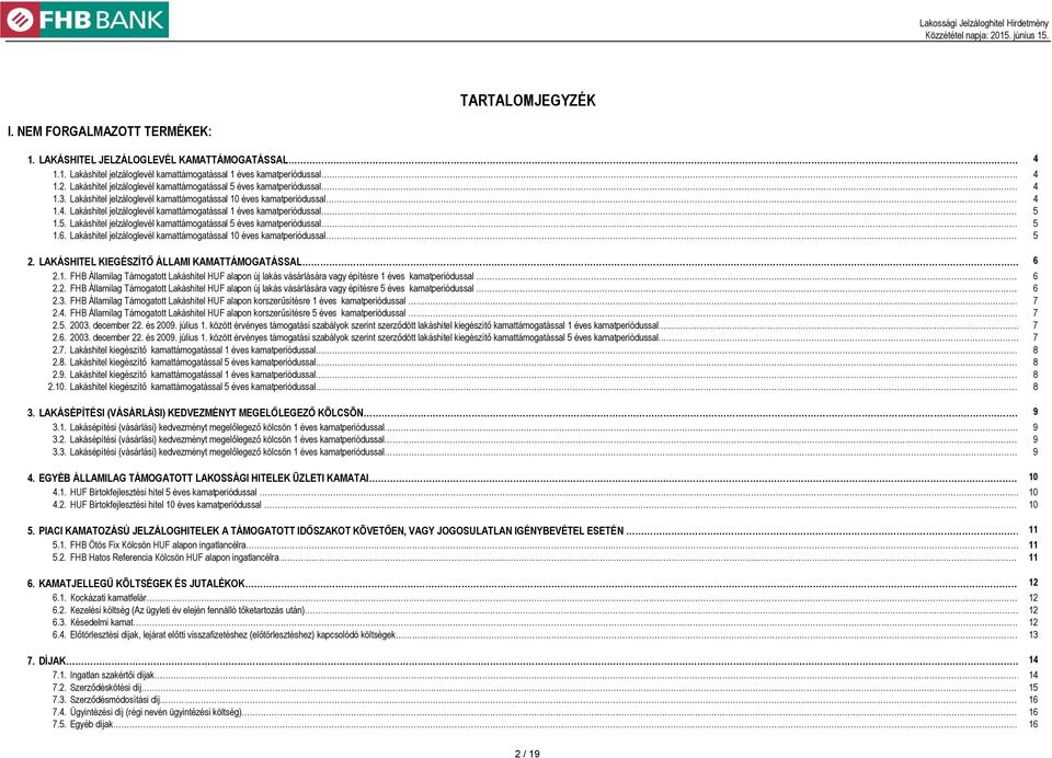 5 1.6. Lakáshitel kamattámogatással 10 éves kamatperiódussal 5 2. LAKÁSHITEL KIEGÉSZÍTŐ ÁLLAMI KAMATTÁMOGATÁSSAL.. 6 2.1. FHB Államilag Támogatott Lakáshitel HUF alapon új lakás vásárlására vagy építésre 1 éves kamatperiódussal.