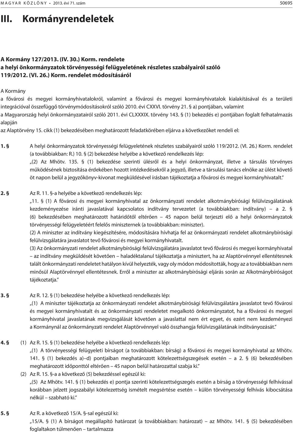 rendelet módosításáról A Kormány a fővárosi és megyei kormányhivatalokról, valamint a fővárosi és megyei kormányhivatalok kialakításával és a területi integrációval összefüggő törvénymódosításokról