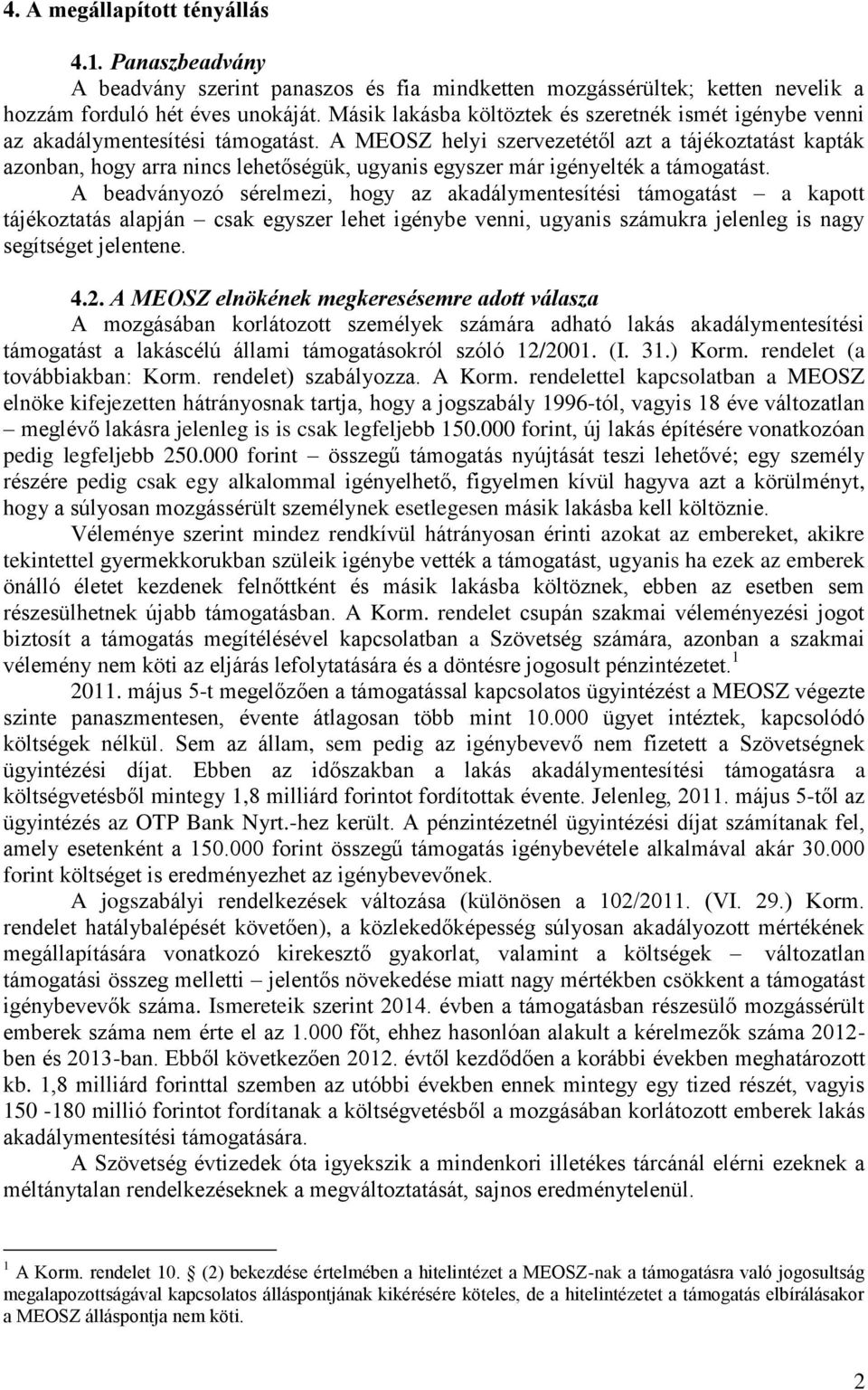 A MEOSZ helyi szervezetétől azt a tájékoztatást kapták azonban, hogy arra nincs lehetőségük, ugyanis egyszer már igényelték a támogatást.