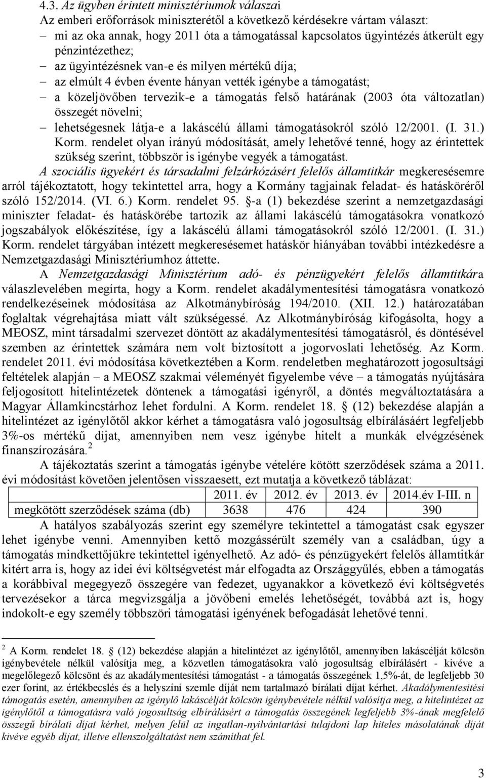 óta változatlan) összegét növelni; lehetségesnek látja-e a lakáscélú állami támogatásokról szóló 12/2001. (I. 31.) Korm.