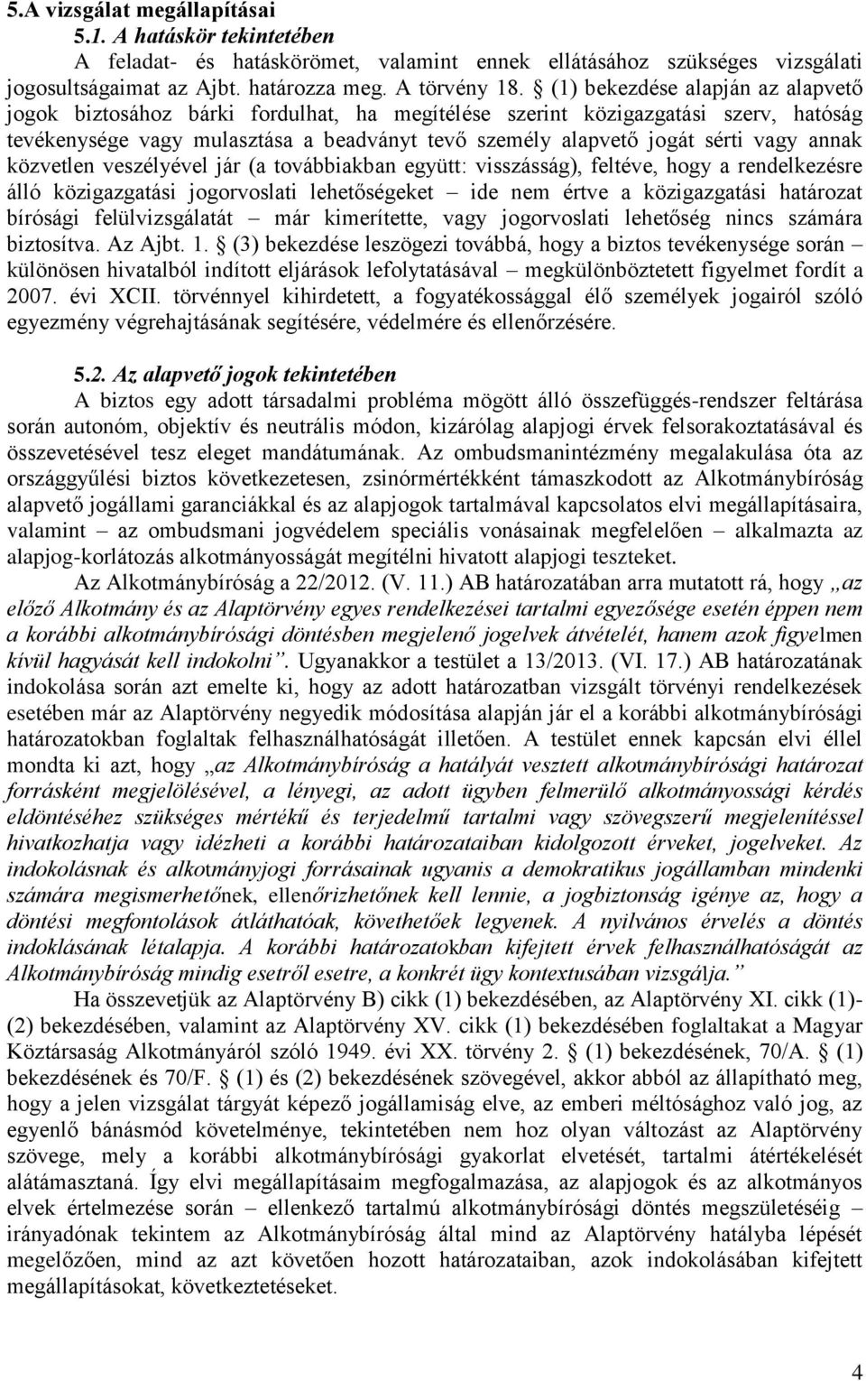 annak közvetlen veszélyével jár (a továbbiakban együtt: visszásság), feltéve, hogy a rendelkezésre álló közigazgatási jogorvoslati lehetőségeket ide nem értve a közigazgatási határozat bírósági