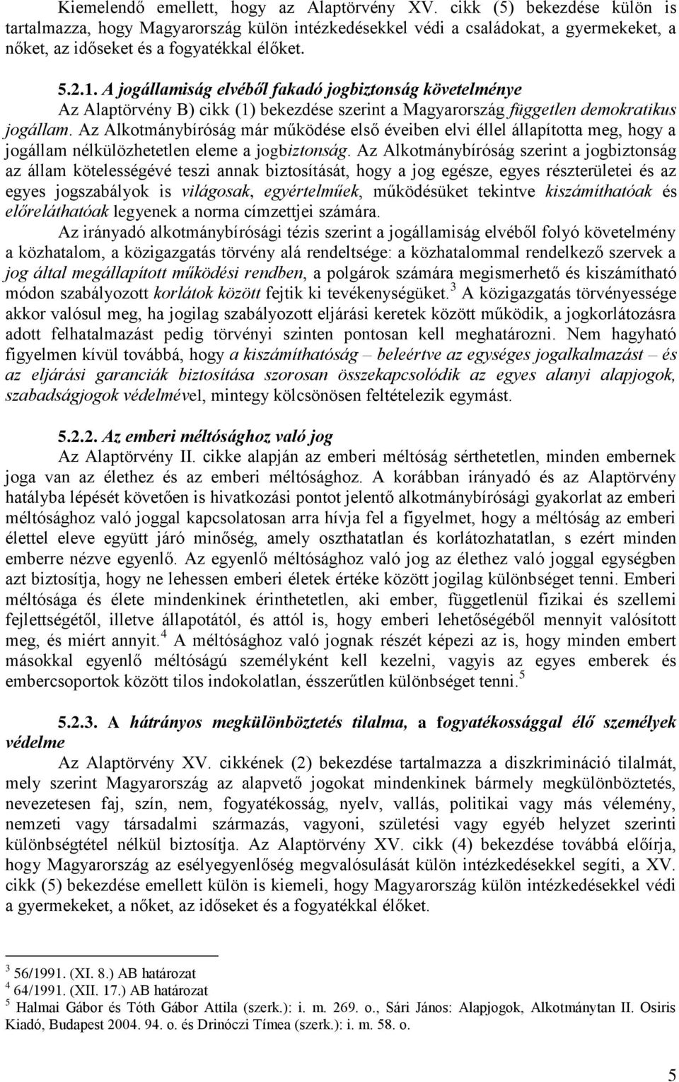 A jogállamiság elvéből fakadó jogbiztonság követelménye Az Alaptörvény B) cikk (1) bekezdése szerint a Magyarország független demokratikus jogállam.