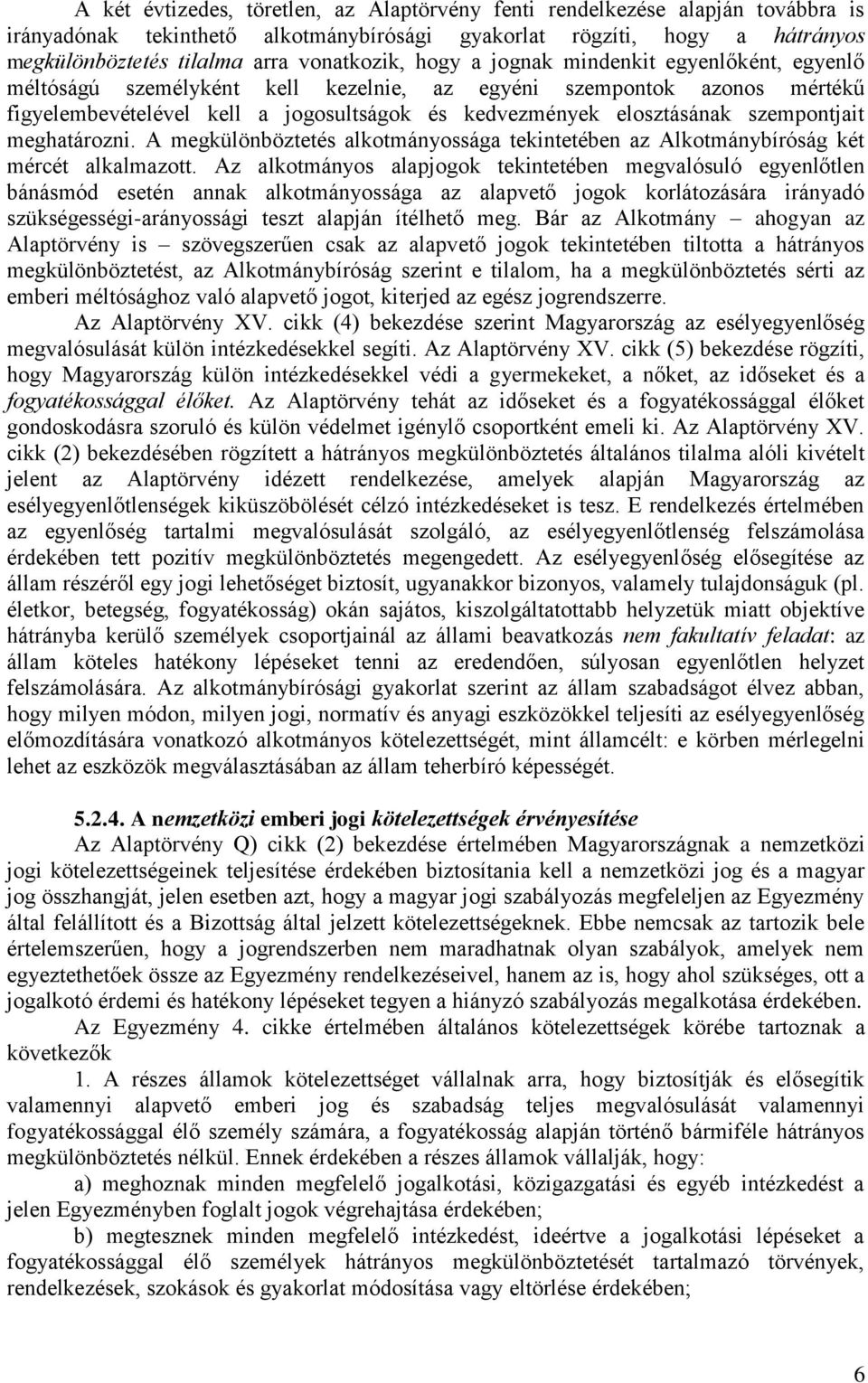 szempontjait meghatározni. A megkülönböztetés alkotmányossága tekintetében az Alkotmánybíróság két mércét alkalmazott.