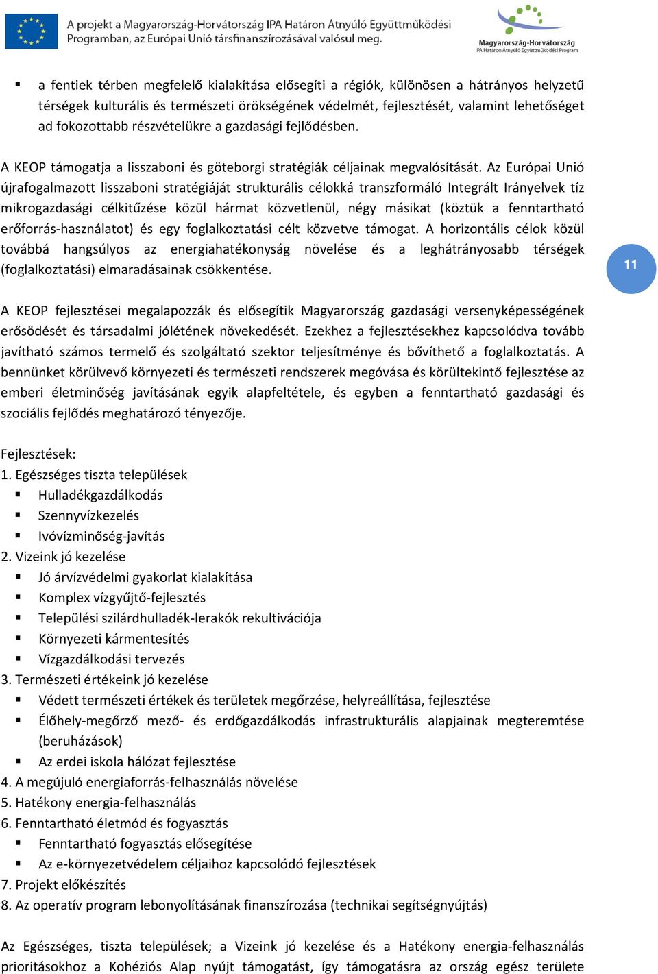 Az Európai Unió újrafogalmazott lisszaboni stratégiáját strukturális célokká transzformáló Integrált Irányelvek tíz mikrogazdasági célkitűzése közül hármat közvetlenül, négy másikat (köztük a