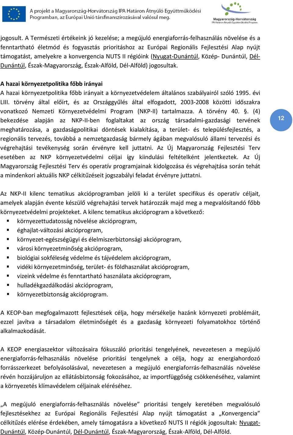 amelyekre a konvergencia NUTS II régióink (Nyugat-Dunántúl, Közép- Dunántúl, Dél- Dunántúl, Észak-Magyarország, Észak-Alföld, Dél-Alföld) jogosultak.