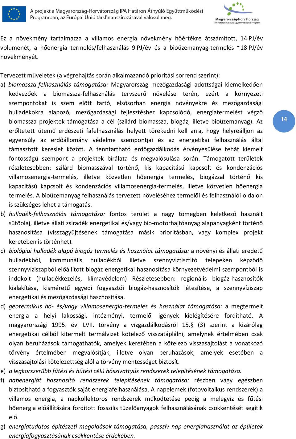 biomassza-felhasználás tervszerű növelése terén, ezért a környezeti szempontokat is szem előtt tartó, elsősorban energia növényekre és mezőgazdasági hulladékokra alapozó, mezőgazdasági fejlesztéshez