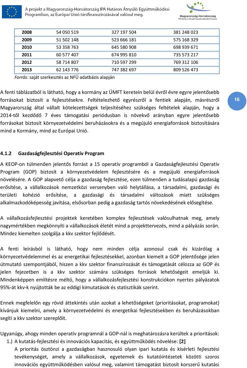 Feltételezhető egyrészről a fentiek alapján, másrészről Magyarország által vállalt kötelezettségek teljesítéséhez szükséges feltételek alapján, hogy a 2014-től kezdődő 7 éves támogatási periódusban