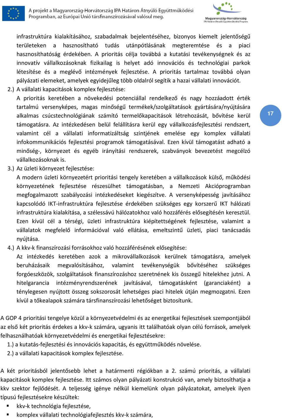 A prioritás tartalmaz továbbá olyan pályázati elemeket, amelyek egyidejűleg több oldalról segítik a hazai vállalati innovációt. 2.