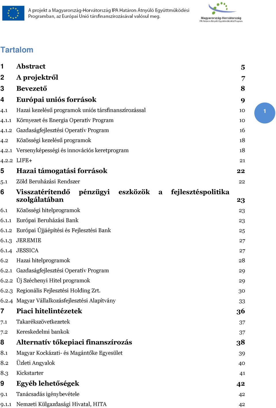 1 Zöld Beruházási Rendszer 22 6 Visszatérítendő pénzügyi eszközök a fejlesztéspolitika szolgálatában 23 6.1 Közösségi hitelprogramok 23 6.1.1 Európai Beruházási Bank 23 6.1.2 Európai Újjáépítési és Fejlesztési Bank 25 6.