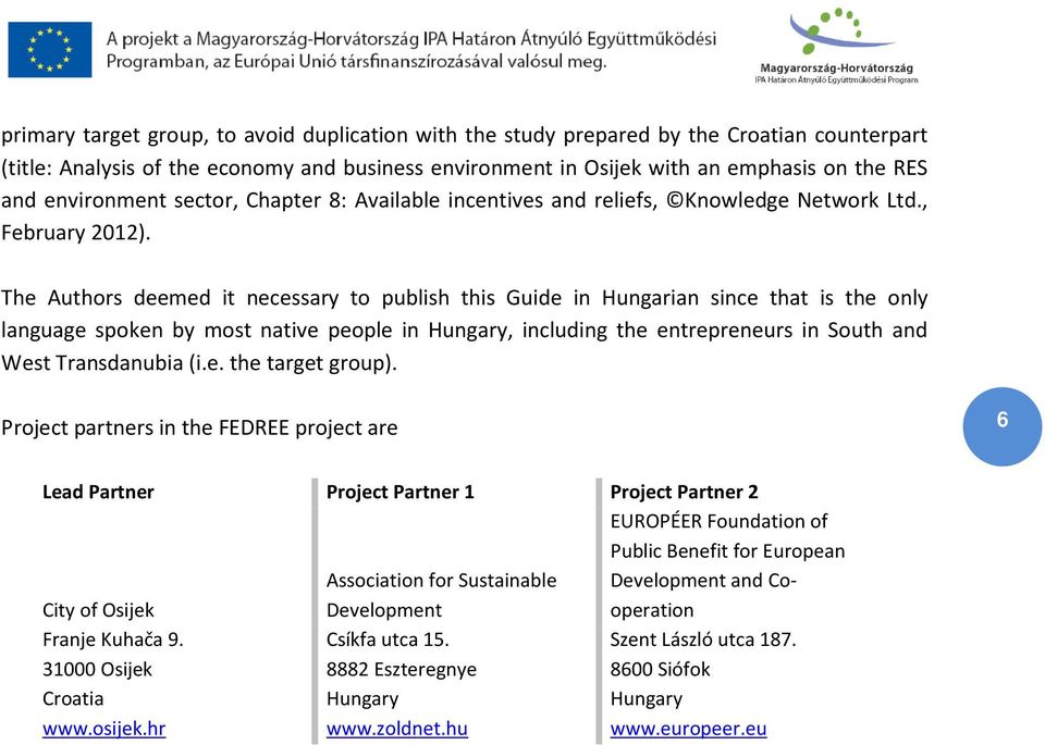 The Authors deemed it necessary to publish this Guide in Hungarian since that is the only language spoken by most native people in Hungary, including the entrepreneurs in South and West Transdanubia