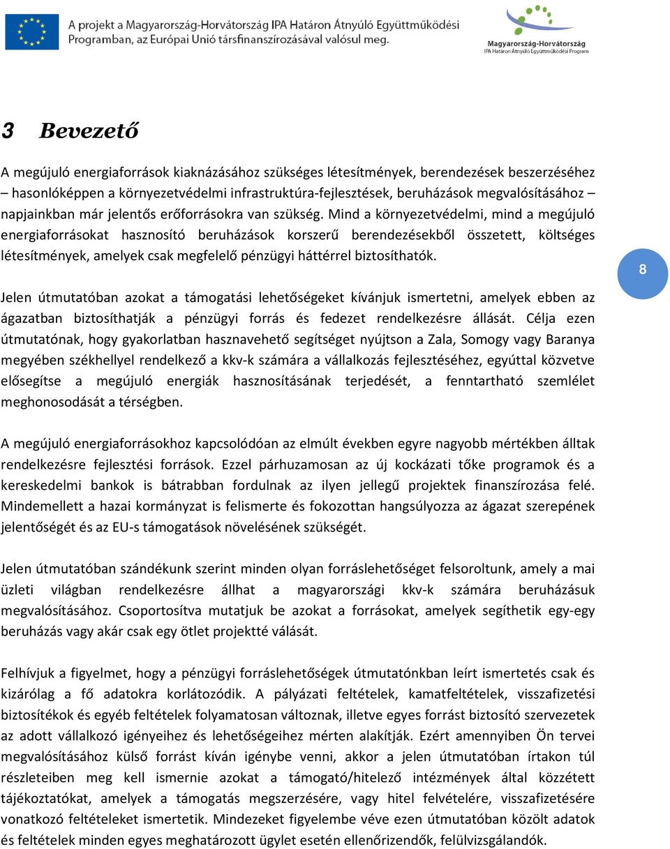 Mind a környezetvédelmi, mind a megújuló energiaforrásokat hasznosító beruházások korszerű berendezésekből összetett, költséges létesítmények, amelyek csak megfelelő pénzügyi háttérrel biztosíthatók.