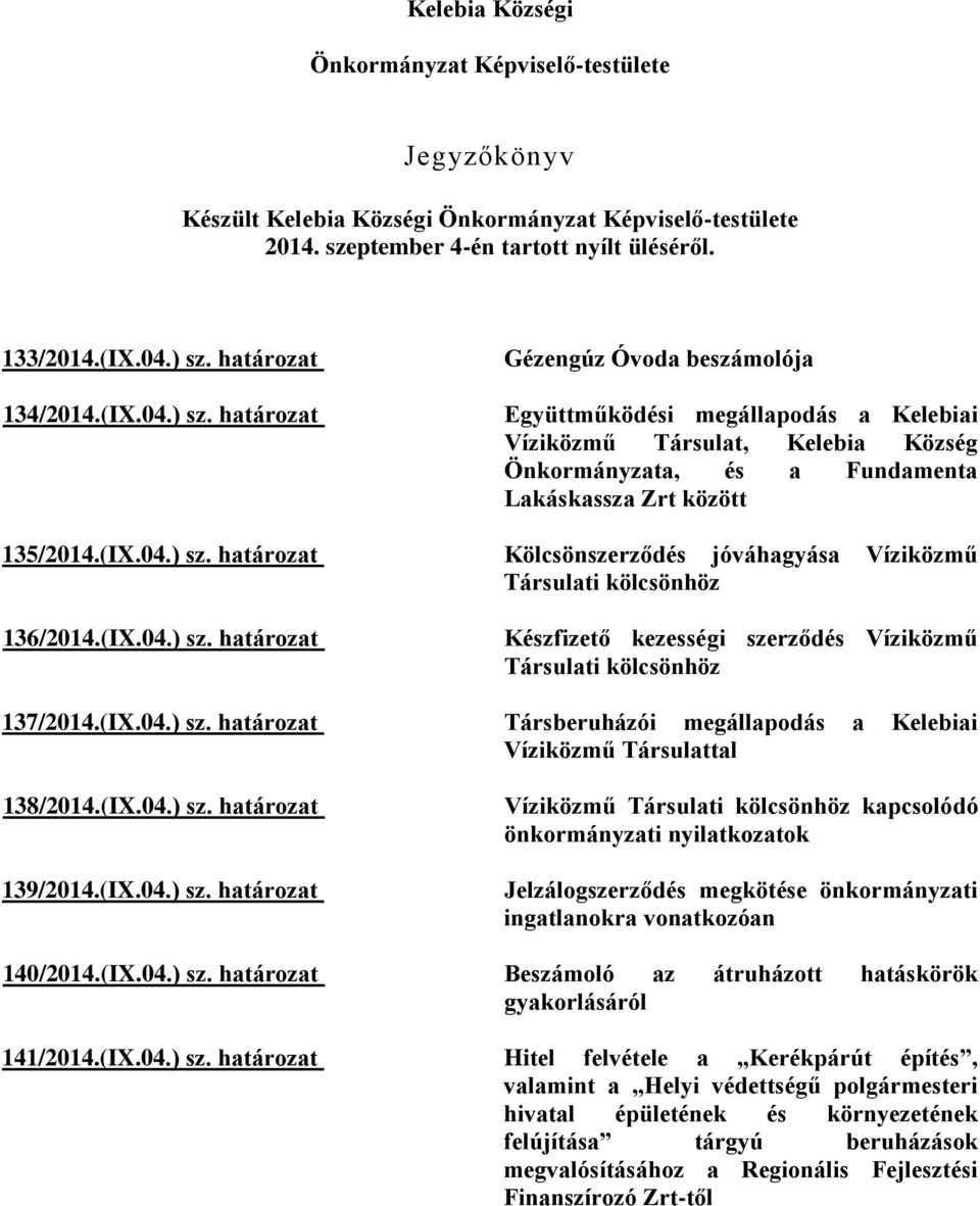 határozat Gézengúz Óvoda beszámolója Együttműködési megállapodás a Kelebiai Víziközmű Társulat, Kelebia Község Önkormányzata, és a Fundamenta Lakáskassza Zrt között 135/2014.(IX.04.) sz.