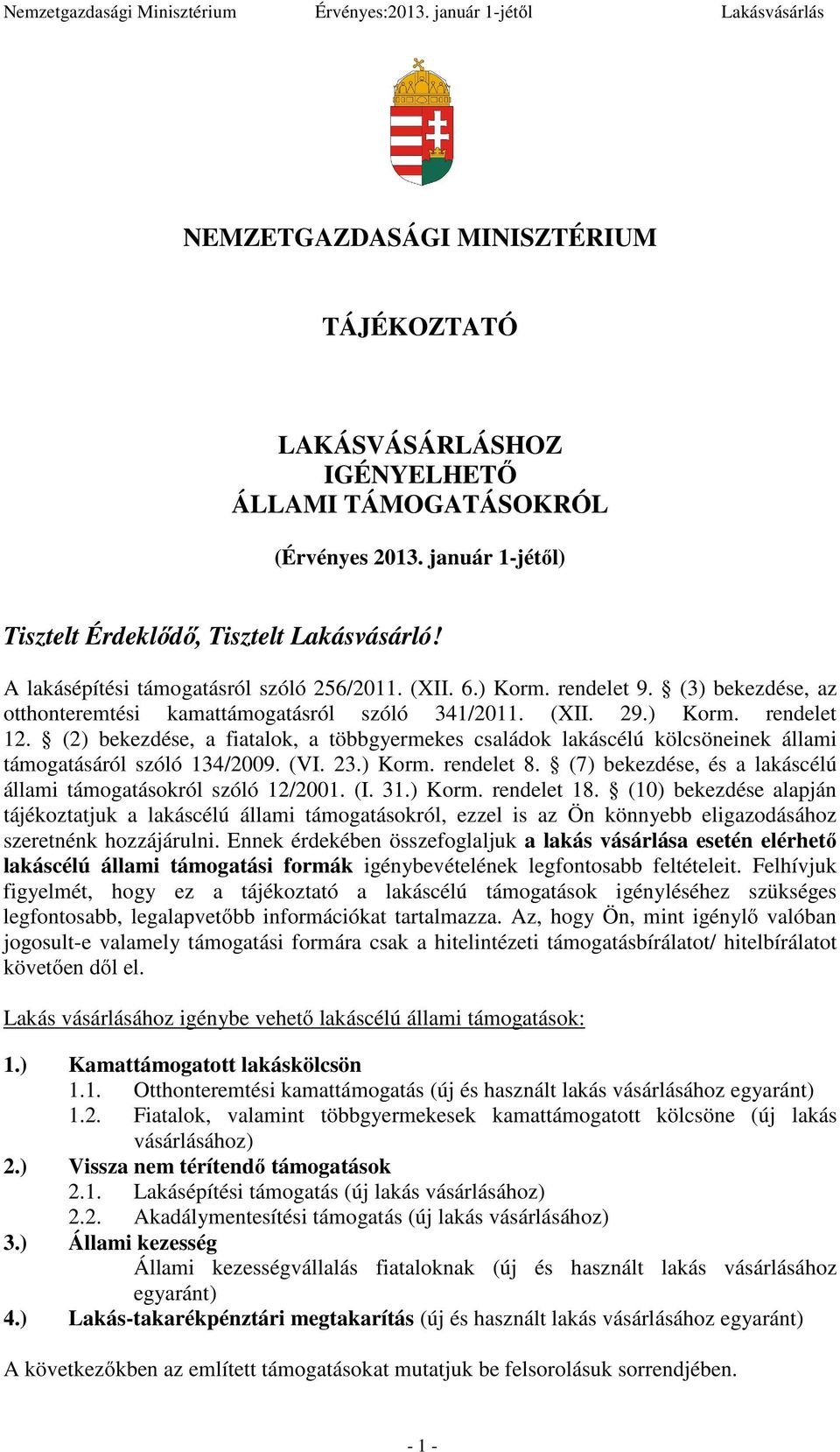 (2) bekezdése, a fiatalok, a többgyermekes családok lakáscélú kölcsöneinek állami támogatásáról szóló 134/2009. (VI. 23.) Korm. rendelet 8.