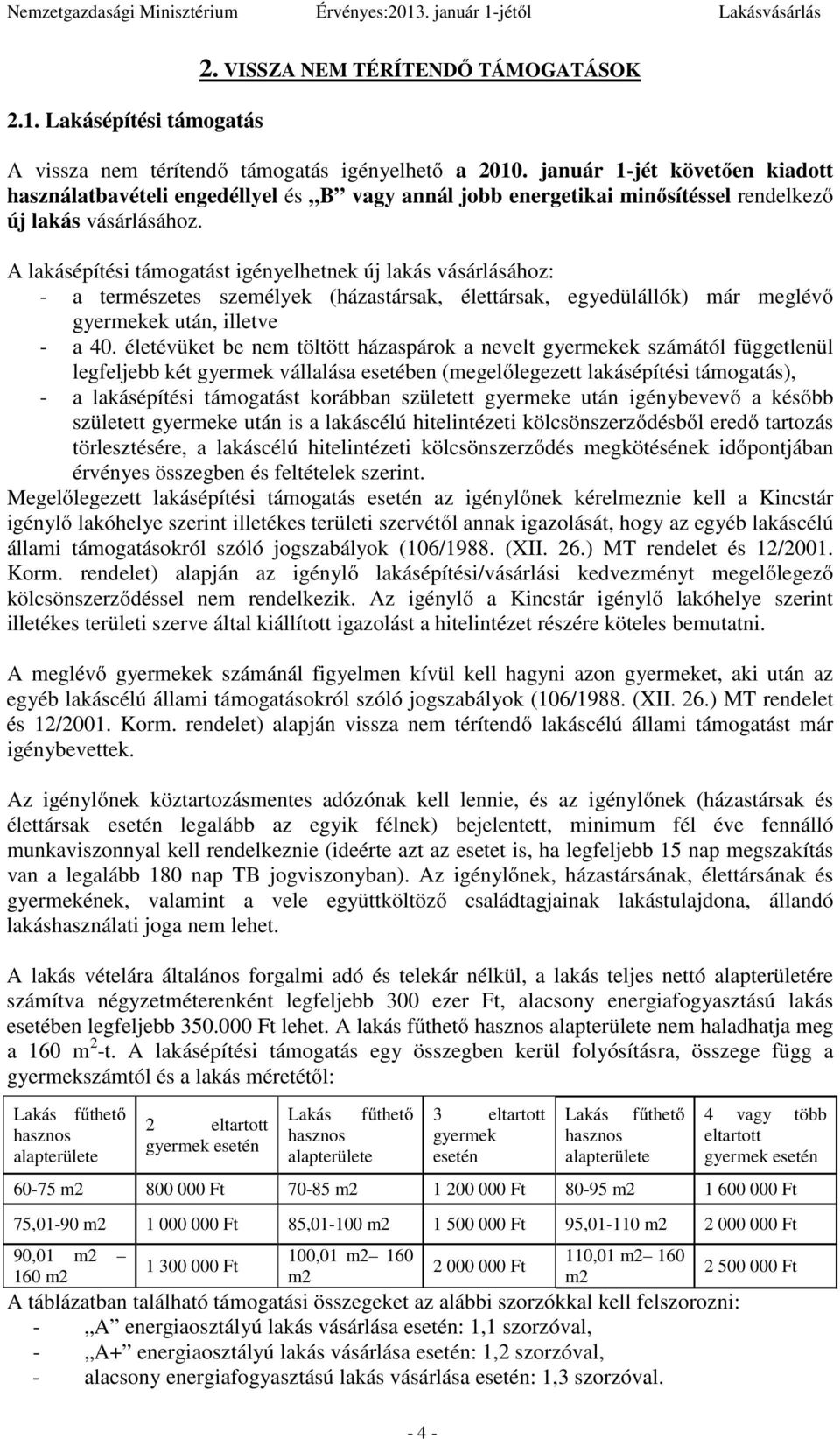 A lakásépítési támogatást igényelhetnek új lakás vásárlásához: - a természetes személyek (házastársak, élettársak, egyedülállók) már meglévő gyermekek után, illetve - a 40.