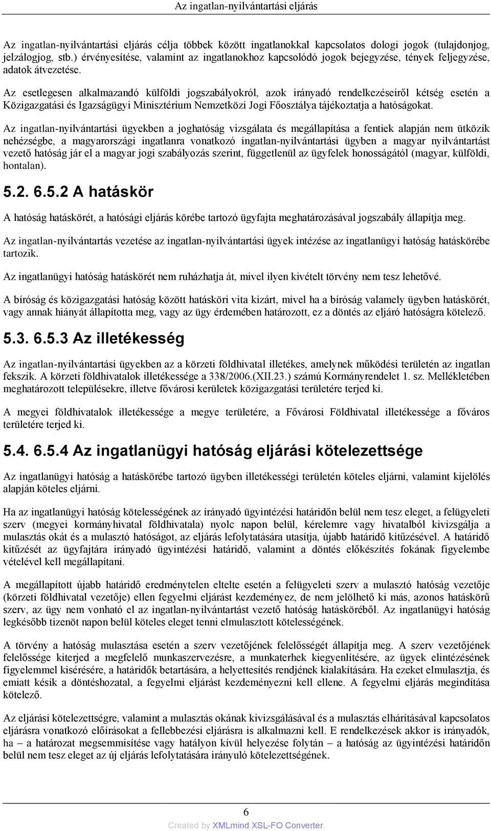 Az esetlegesen alkalmazandó külföldi jogszabályokról, azok irányadó rendelkezéseiről kétség esetén a Közigazgatási és Igazságügyi Minisztérium Nemzetközi Jogi Főosztálya tájékoztatja a hatóságokat.