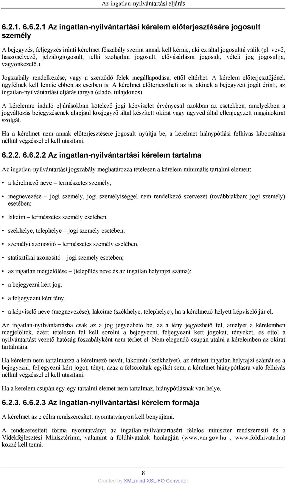 ) Jogszabály rendelkezése, vagy a szerződő felek megállapodása, ettől eltérhet. A kérelem előterjesztőjének ügyfélnek kell lennie ebben az esetben is.