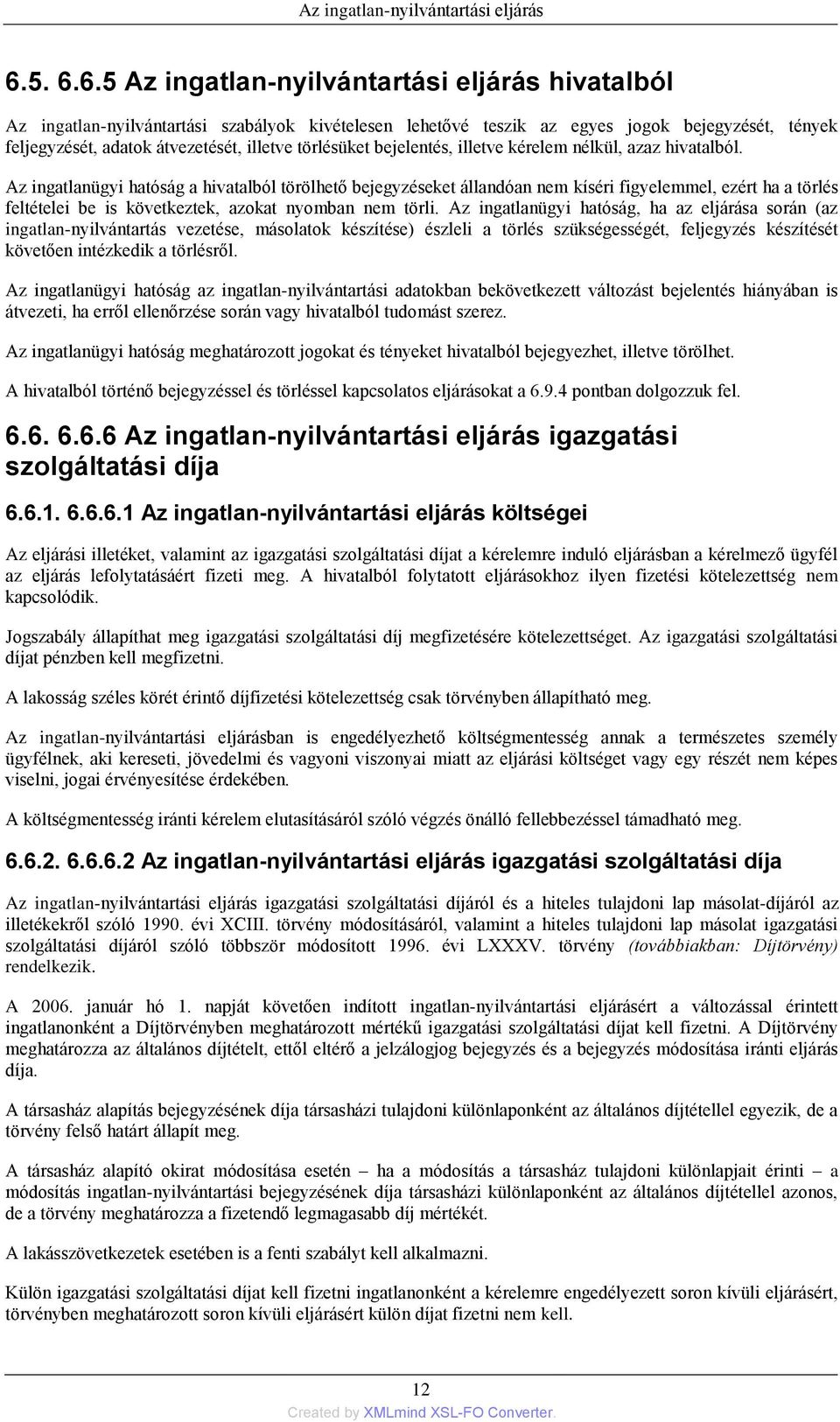 Az ingatlanügyi hatóság a hivatalból törölhető bejegyzéseket állandóan nem kíséri figyelemmel, ezért ha a törlés feltételei be is következtek, azokat nyomban nem törli.