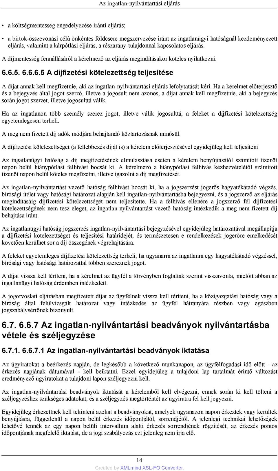 6.5. 6.6.6.5 A díjfizetési kötelezettség teljesítése A díjat annak kell megfizetnie, aki az ingatlan-nyilvántartási eljárás lefolytatását kéri.