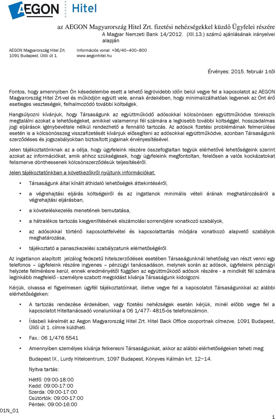 február 1-től Fontos, hogy amennyiben Ön késedelembe esett a lehető legrövidebb időn belül vegye fel a kapcsolatot az AEGON Magyarország Hitel Zrt-vel és működjön együtt vele, annak érdekében, hogy