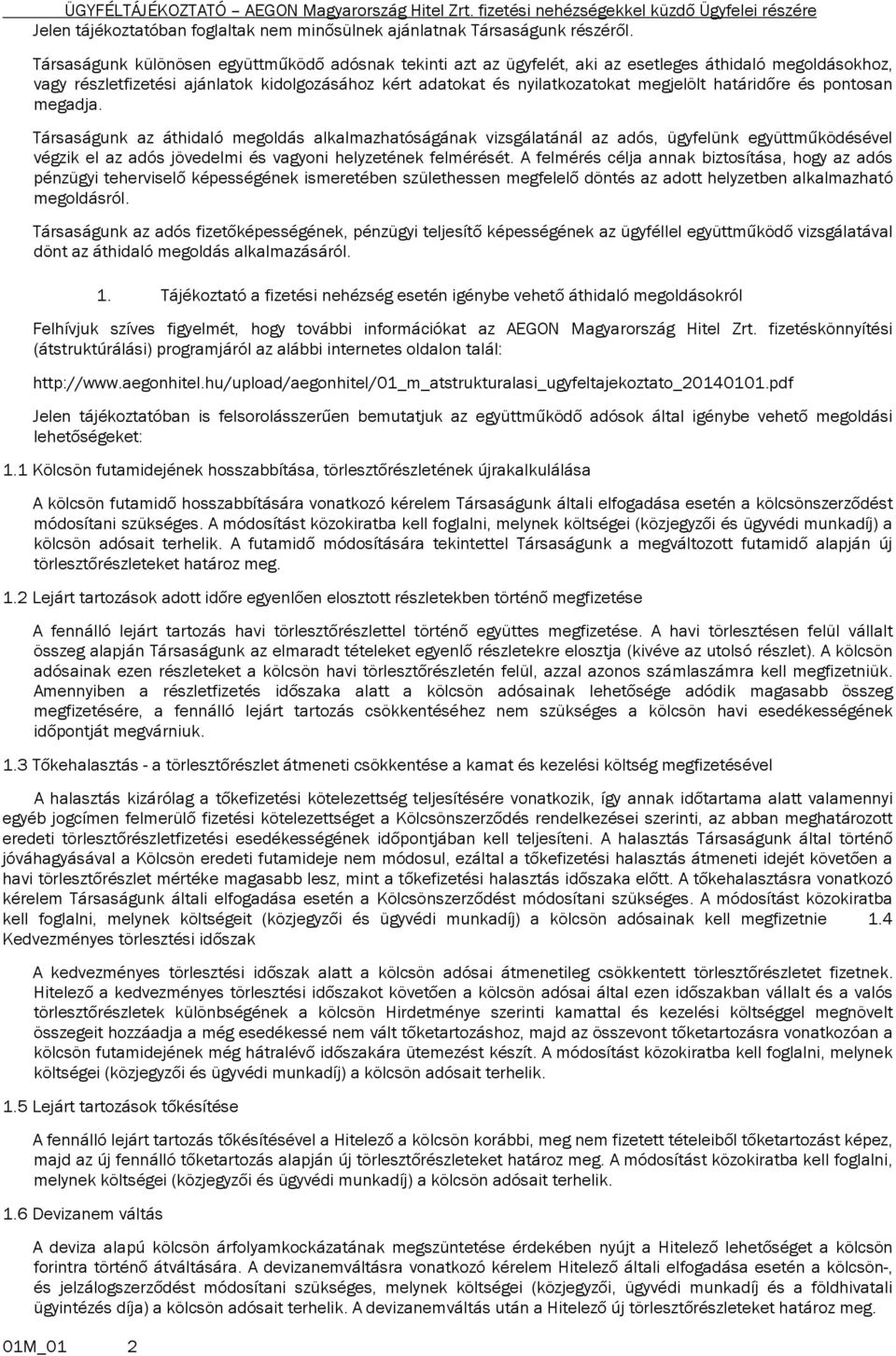 határidőre és pontosan megadja. Társaságunk az áthidaló megoldás alkalmazhatóságának vizsgálatánál az adós, ügyfelünk együttműködésével végzik el az adós jövedelmi és vagyoni helyzetének felmérését.