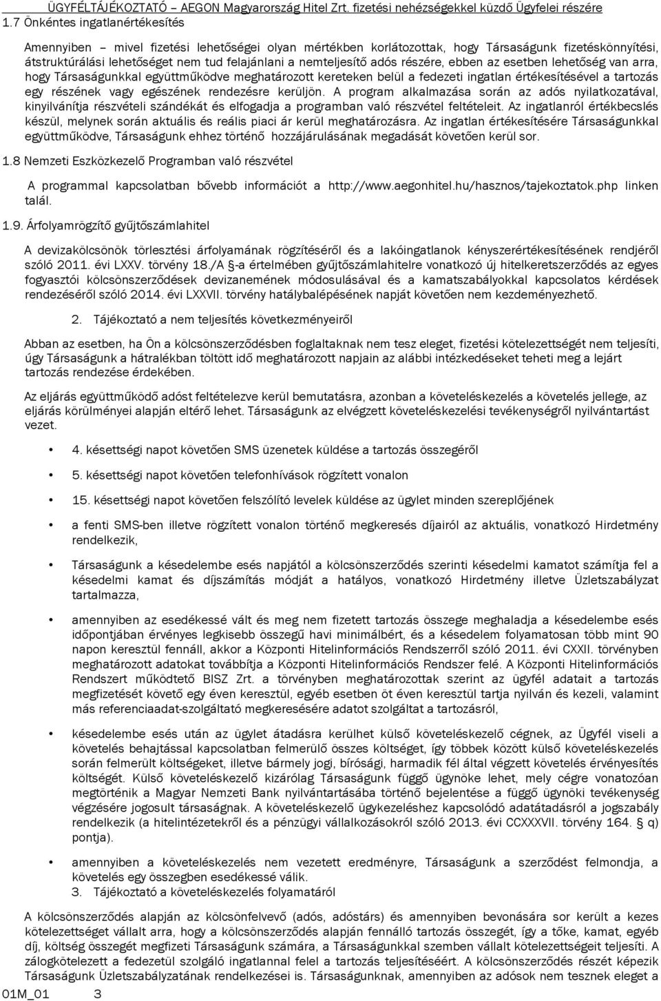 egészének rendezésre kerüljön. A program alkalmazása során az adós nyilatkozatával, kinyilvánítja részvételi szándékát és elfogadja a programban való részvétel feltételeit.