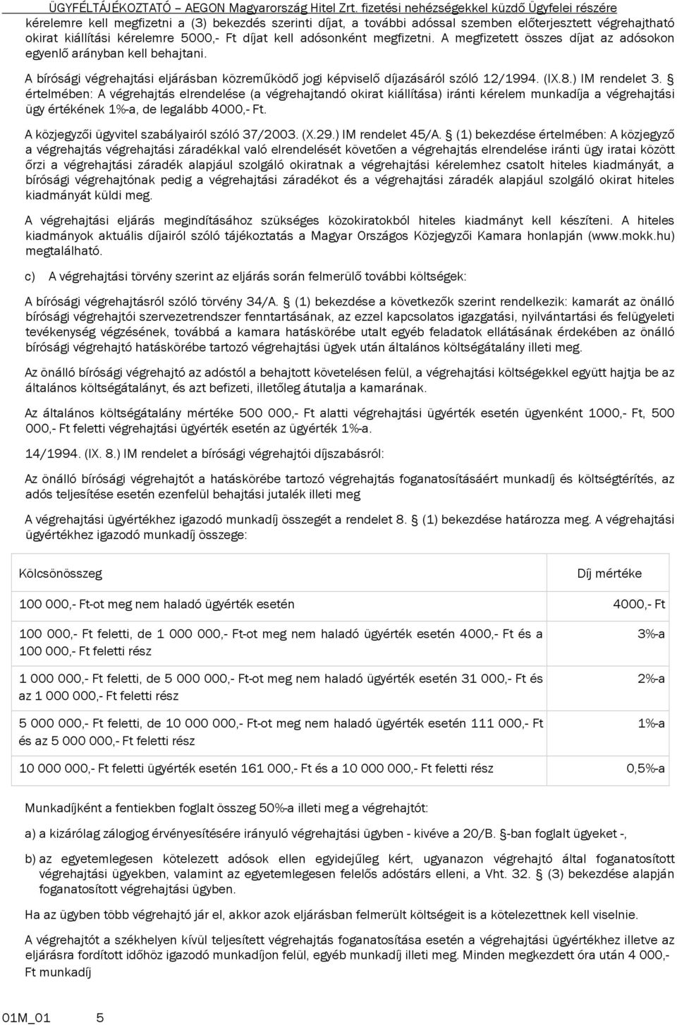 értelmében: A végrehajtás elrendelése (a végrehajtandó okirat kiállítása) iránti kérelem munkadíja a végrehajtási ügy értékének 1%-a, de legalább 4000,- Ft.