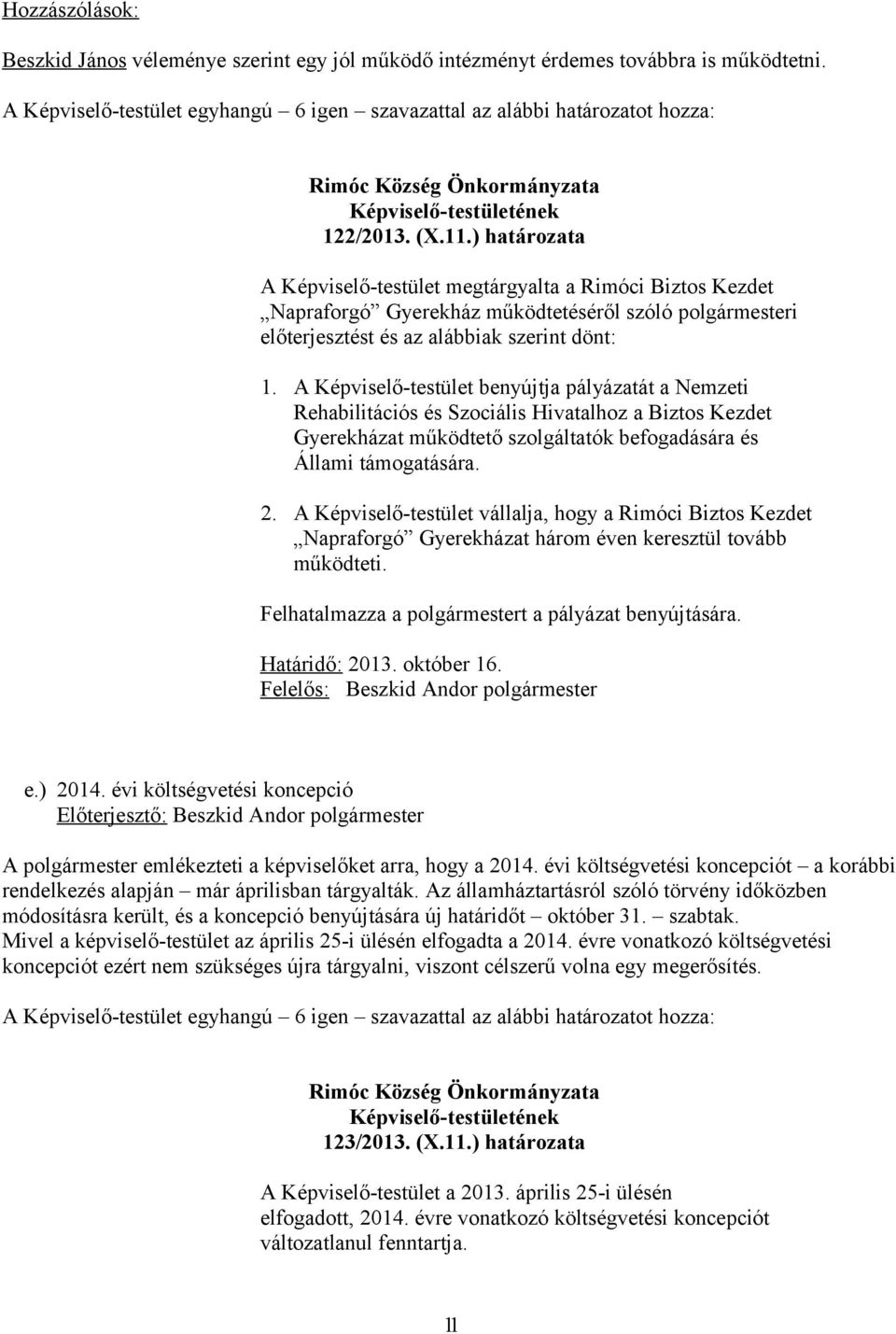 A Képviselő-testület benyújtja pályázatát a Nemzeti Rehabilitációs és Szociális Hivatalhoz a Biztos Kezdet Gyerekházat működtető szolgáltatók befogadására és Állami támogatására. 2.