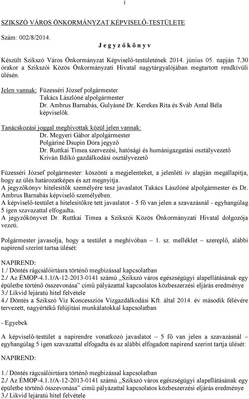 Ambrus Barnabás, Gulyásné Dr. Kerekes Rita és Sváb Antal Béla képviselők. Tanácskozási joggal meghívottak közül jelen vannak: Dr. Megyeri Gábor alpolgármester Polgáriné Dsupin Dóra jegyző Dr.