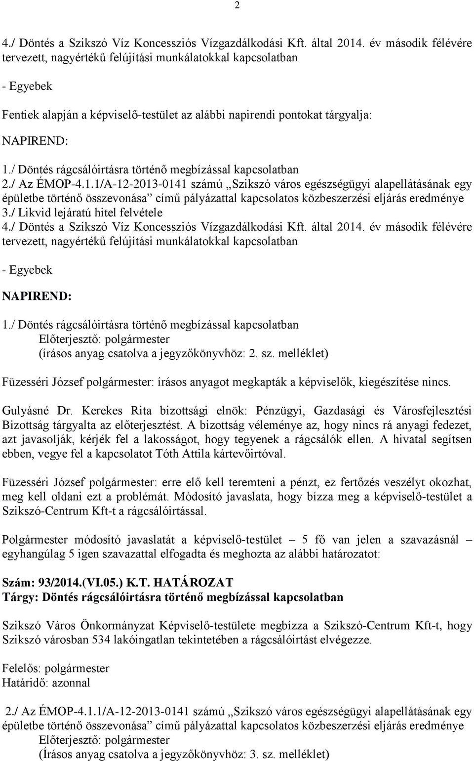 A hivatal segítsen ebben, vegye fel a kapcsolatot Tóth Attila kártevőirtóval.