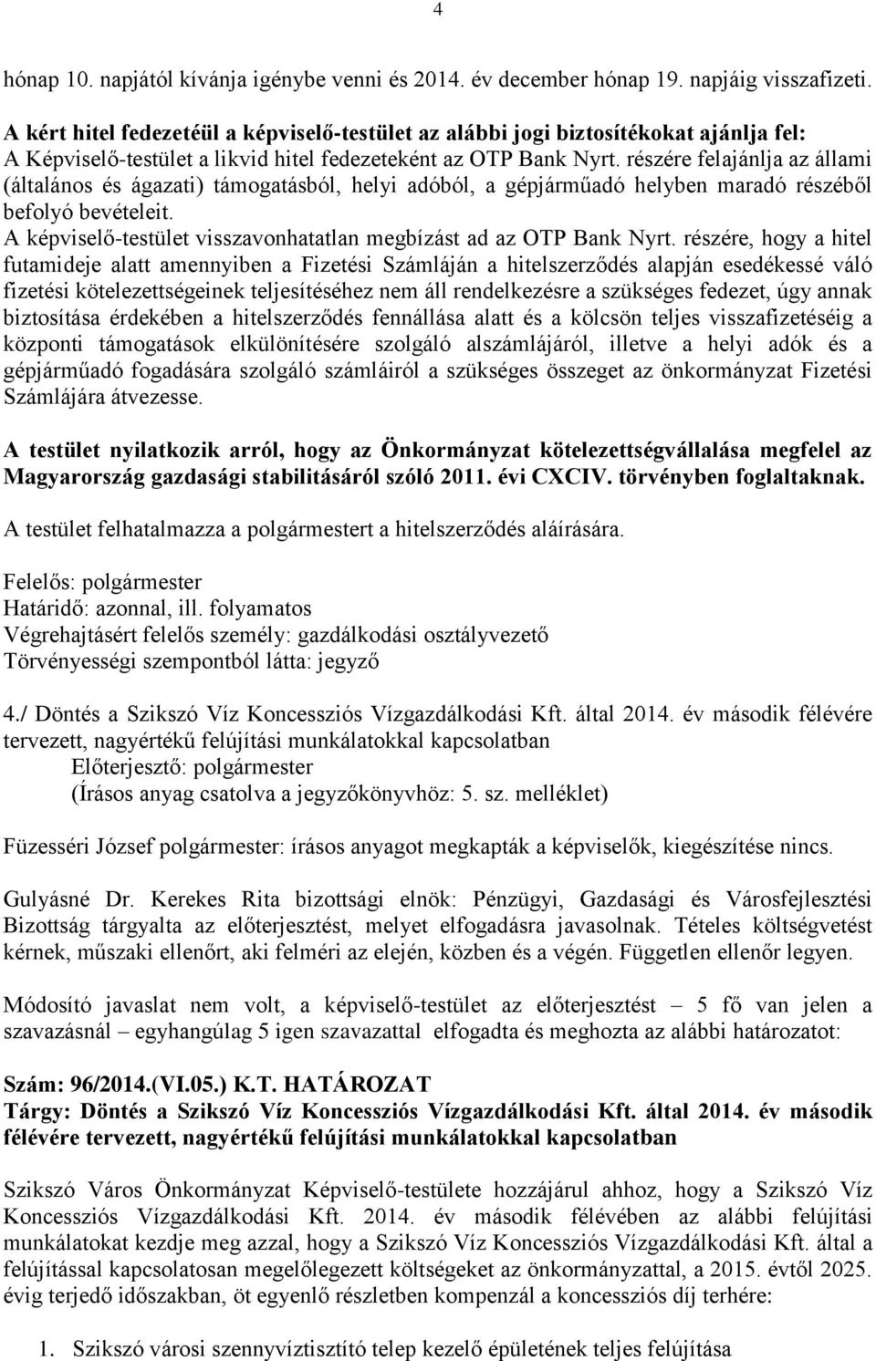 részére felajánlja az állami (általános és ágazati) támogatásból, helyi adóból, a gépjárműadó helyben maradó részéből befolyó bevételeit.