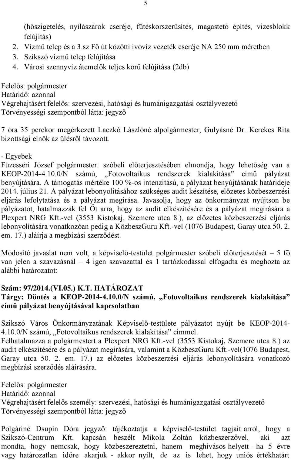 Városi szennyvíz átemelők teljes körű felújítása (2db) Végrehajtásért felelős: szervezési, hatósági és humánigazgatási osztályvezető 7 óra 35 perckor megérkezett Laczkó Lászlóné alpolgármester,