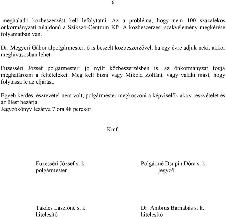 Füzesséri József polgármester: jó nyílt közbeszerzésben is, az önkormányzat fogja meghatározni a feltételeket. Meg kell bízni vagy Mikola Zoltánt, vagy valaki mást, hogy folytassa le az eljárást.
