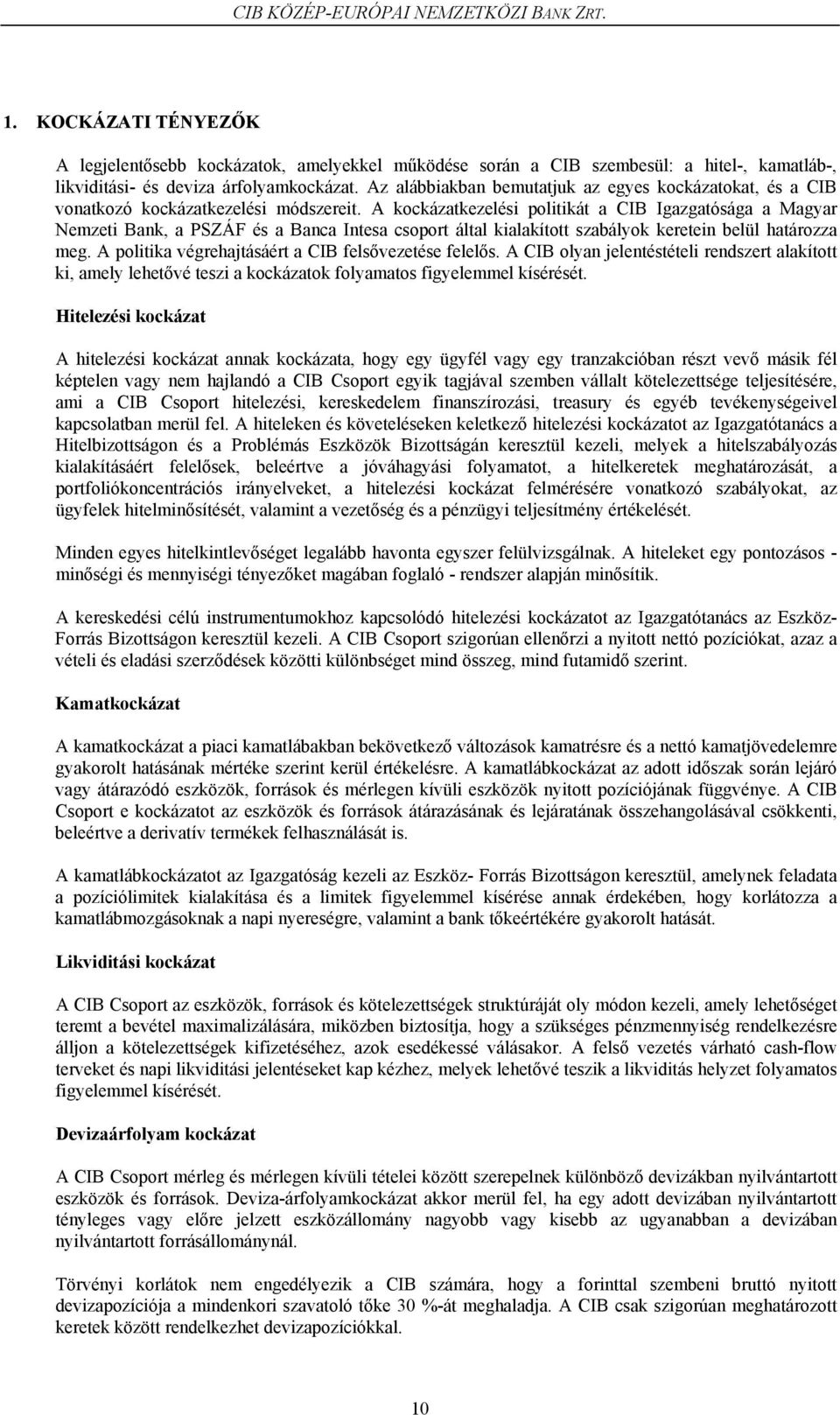 A kockázatkezelési politikát a CIB Igazgatósága a Magyar Nemzeti Bank, a PSZÁF és a Banca Intesa csoport által kialakított szabályok keretein belül határozza meg.