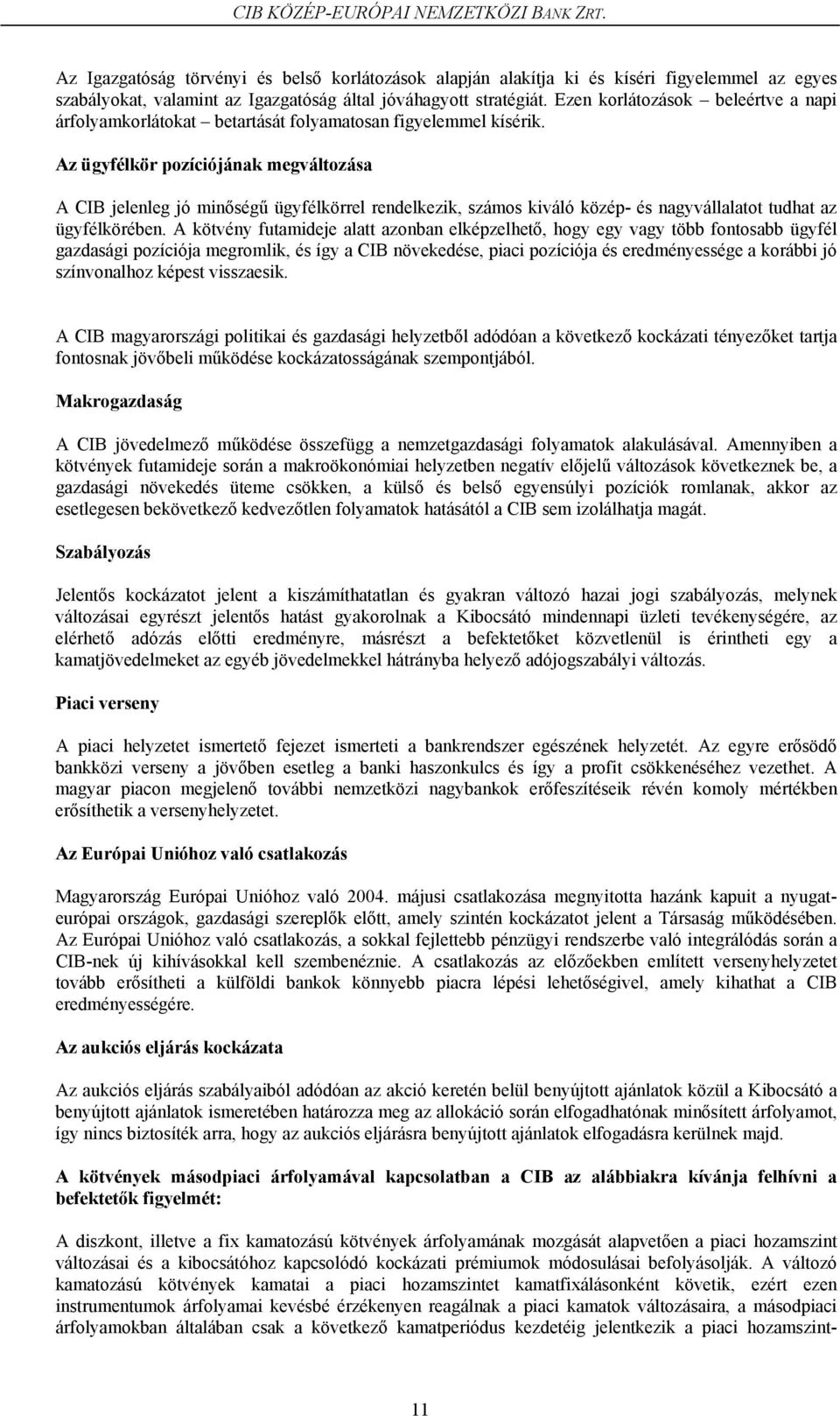 Az ügyfélkör pozíciójának megváltozása A CIB jelenleg jó minőségű ügyfélkörrel rendelkezik, számos kiváló közép- és nagyvállalatot tudhat az ügyfélkörében.