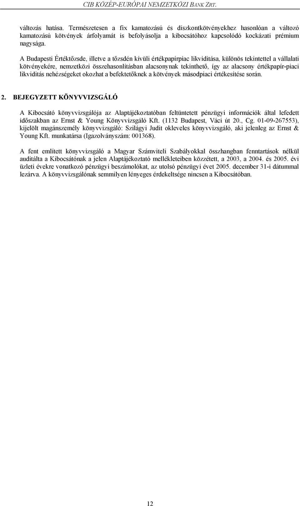 értékpapír-piaci likviditás nehézségeket okozhat a befektetőknek a kötvények másodpiaci értékesítése során. 2.